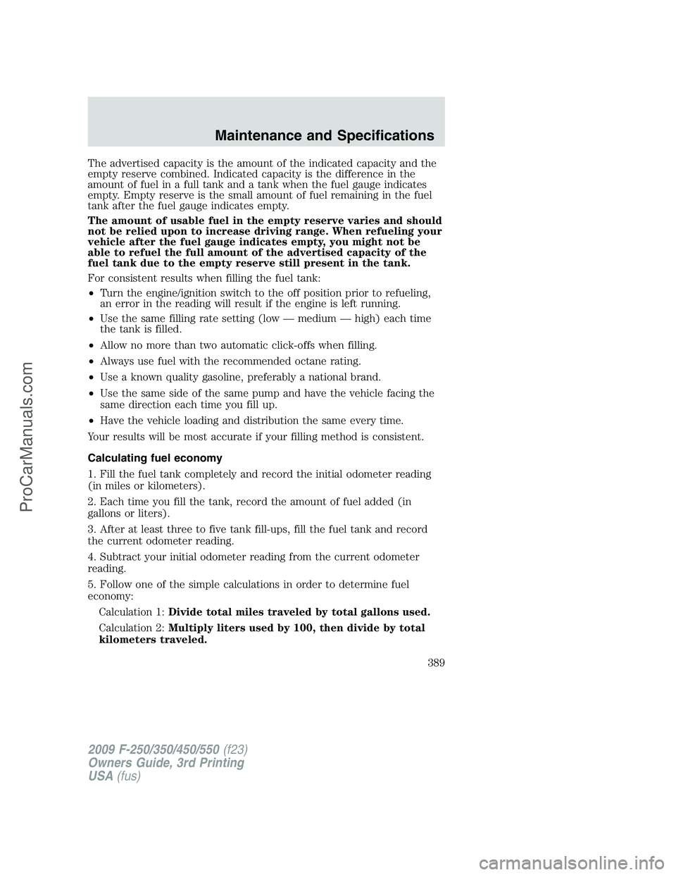 FORD F350 2009 Owners Manual The advertised capacity is the amount of the indicated capacity and the
empty reserve combined. Indicated capacity is the difference in the
amount of fuel in a full tank and a tank when the fuel gauge FORD F350 2009 Owners Manual The advertised capacity is the amount of the indicated capacity and the
empty reserve combined. Indicated capacity is the difference in the
amount of fuel in a full tank and a tank when the fuel gauge