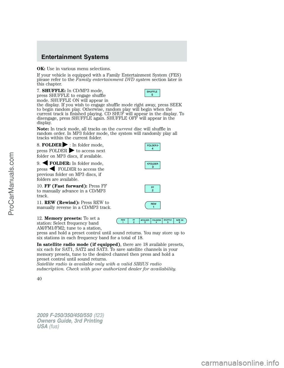 FORD F350 2009 Owners Manual OK:Use in various menu selections.
If your vehicle is equipped with a Family Entertainment System (FES)
please refer to theFamily entertainment DVD systemsection later in
this chapter.
7.SHUFFLE:In CD FORD F350 2009 Owners Manual OK:Use in various menu selections.
If your vehicle is equipped with a Family Entertainment System (FES)
please refer to theFamily entertainment DVD systemsection later in
this chapter.
7.SHUFFLE:In CD