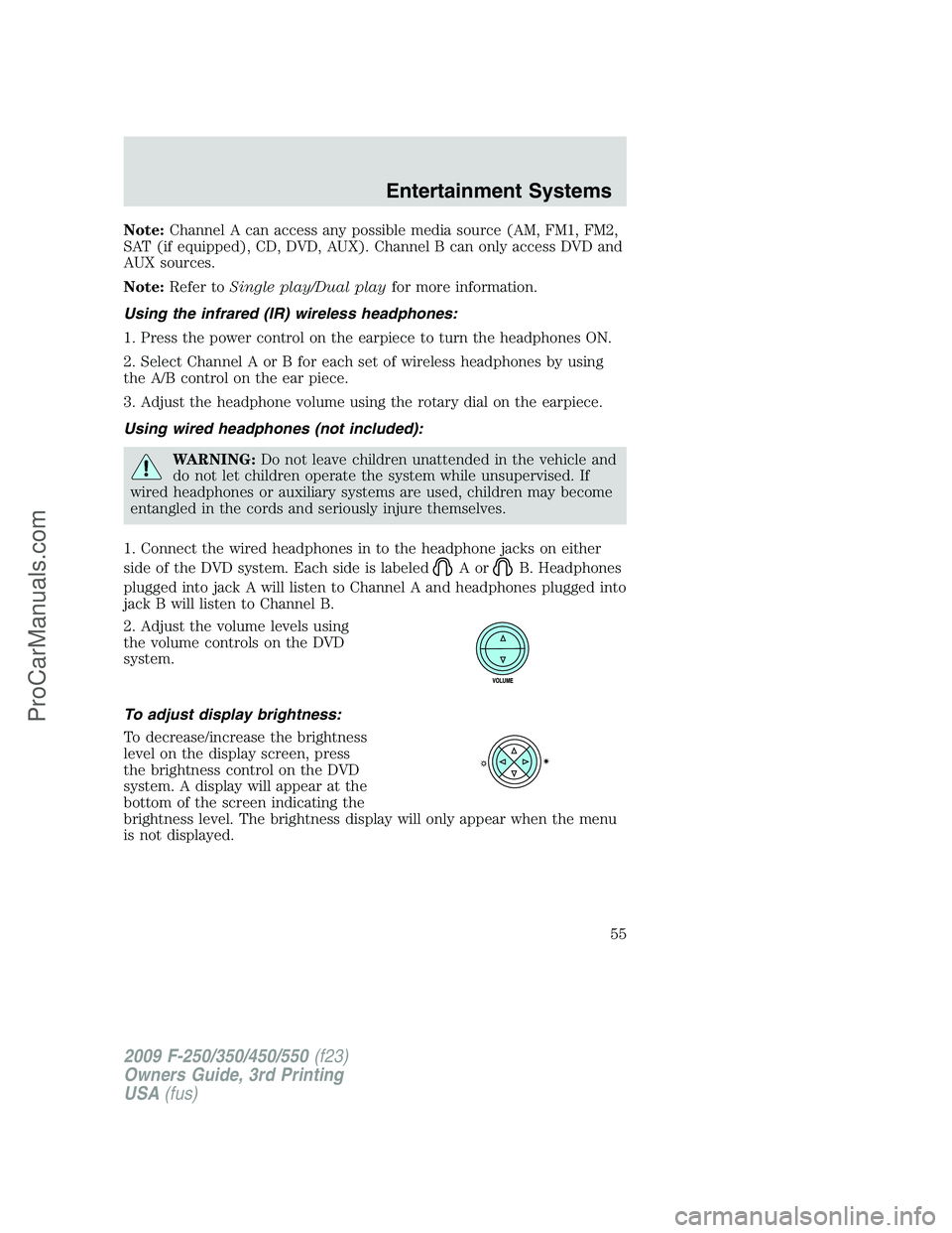 FORD F350 2009 Owners Manual Note:Channel A can access any possible media source (AM, FM1, FM2,
SAT (if equipped), CD, DVD, AUX). Channel B can only access DVD and
AUX sources.
Note:Refer toSingle play/Dual playfor more informati FORD F350 2009 Owners Manual Note:Channel A can access any possible media source (AM, FM1, FM2,
SAT (if equipped), CD, DVD, AUX). Channel B can only access DVD and
AUX sources.
Note:Refer toSingle play/Dual playfor more informati