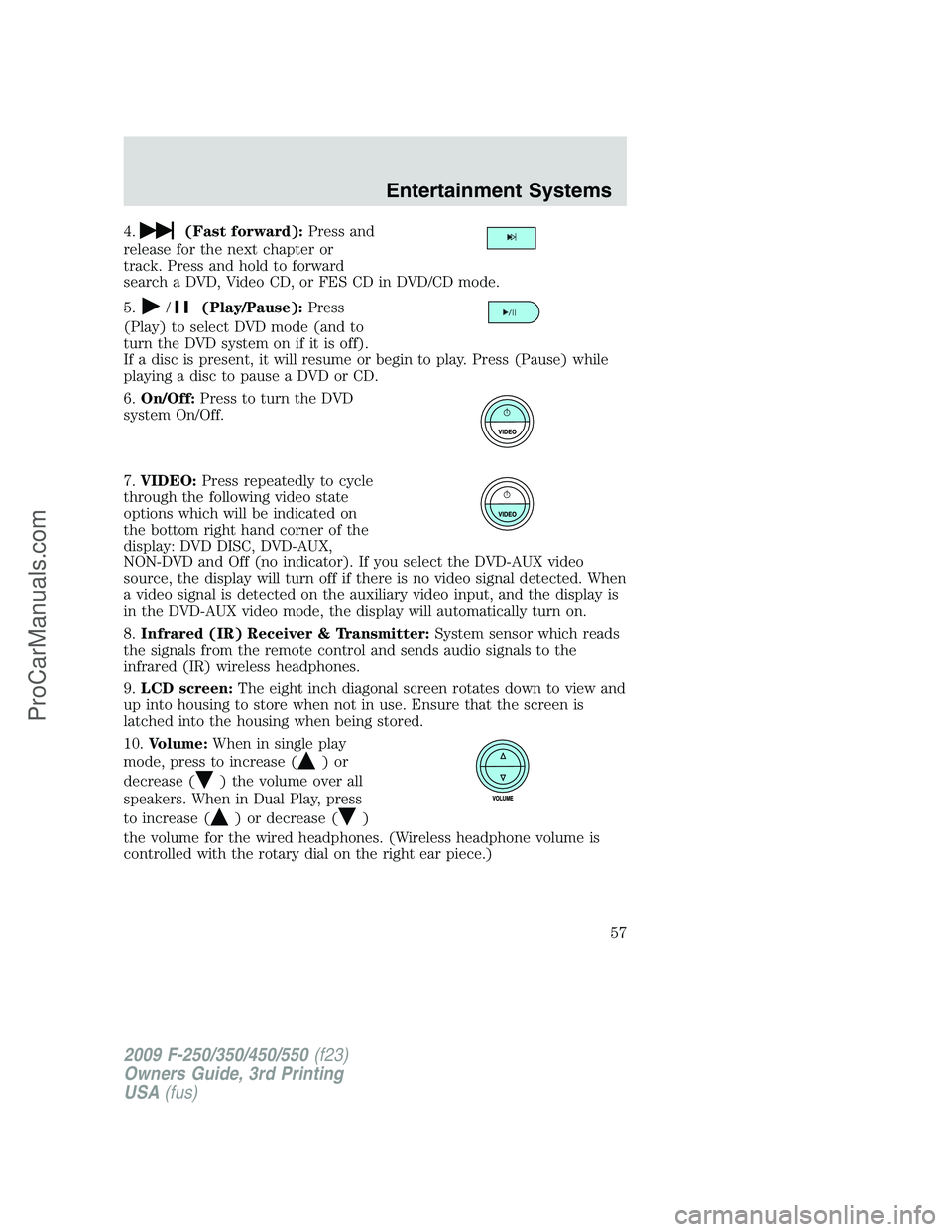 FORD F350 2009 Owners Manual 4.(Fast forward):Press and
release for the next chapter or
track. Press and hold to forward
search a DVD, Video CD, or FES CD in DVD/CD mode.
5.
/(Play/Pause):Press
(Play) to select DVD mode (and to
t FORD F350 2009 Owners Manual 4.(Fast forward):Press and
release for the next chapter or
track. Press and hold to forward
search a DVD, Video CD, or FES CD in DVD/CD mode.
5.
/(Play/Pause):Press
(Play) to select DVD mode (and to
t