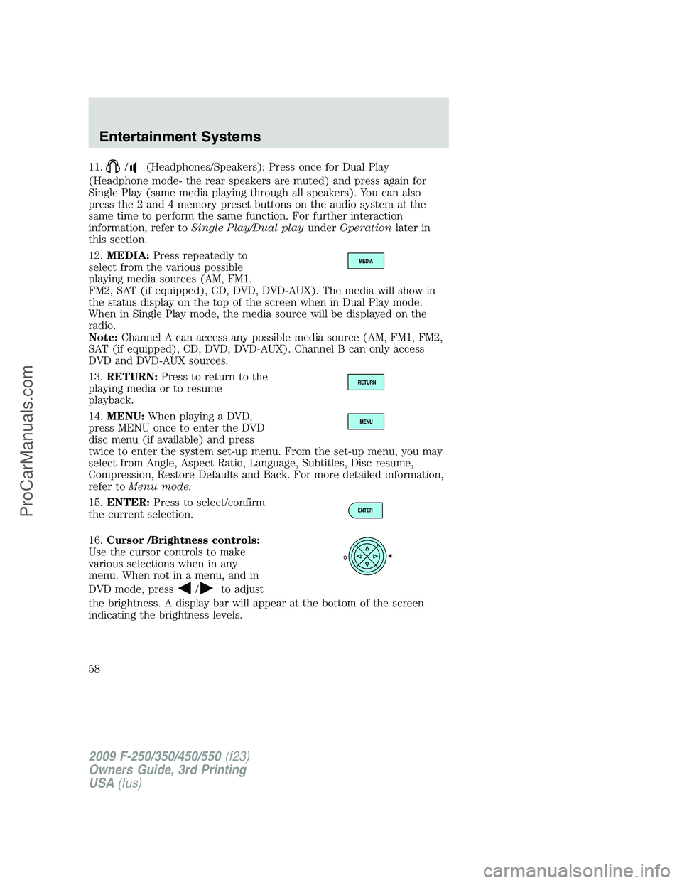 FORD F350 2009 Owners Manual 11./(Headphones/Speakers): Press once for Dual Play
(Headphone mode- the rear speakers are muted) and press again for
Single Play (same media playing through all speakers). You can also
press the 2 an FORD F350 2009 Owners Manual 11./(Headphones/Speakers): Press once for Dual Play
(Headphone mode- the rear speakers are muted) and press again for
Single Play (same media playing through all speakers). You can also
press the 2 an