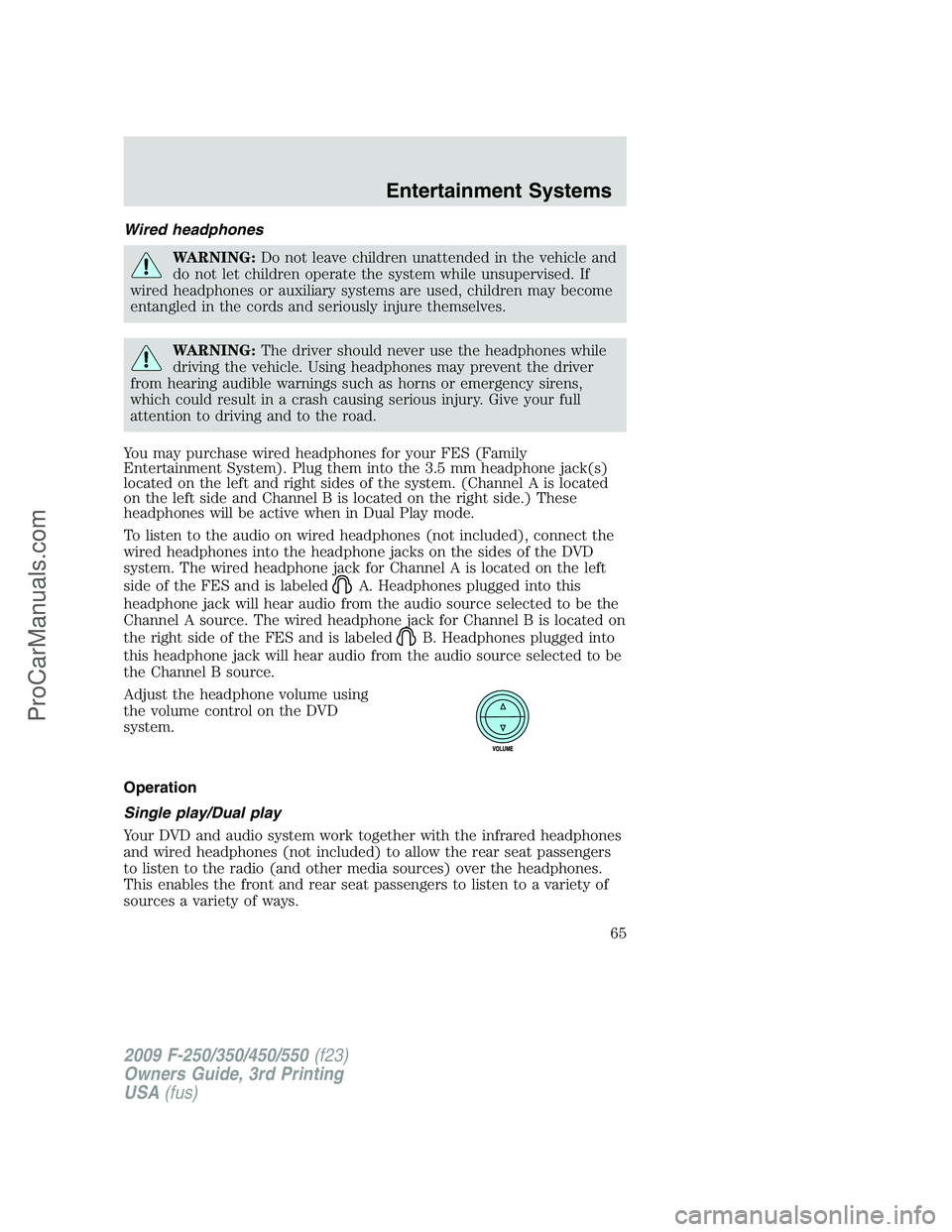 FORD F350 2009 Owners Manual Wired headphones
WARNING:Do not leave children unattended in the vehicle and
do not let children operate the system while unsupervised. If
wired headphones or auxiliary systems are used, children may FORD F350 2009 Owners Manual Wired headphones
WARNING:Do not leave children unattended in the vehicle and
do not let children operate the system while unsupervised. If
wired headphones or auxiliary systems are used, children may