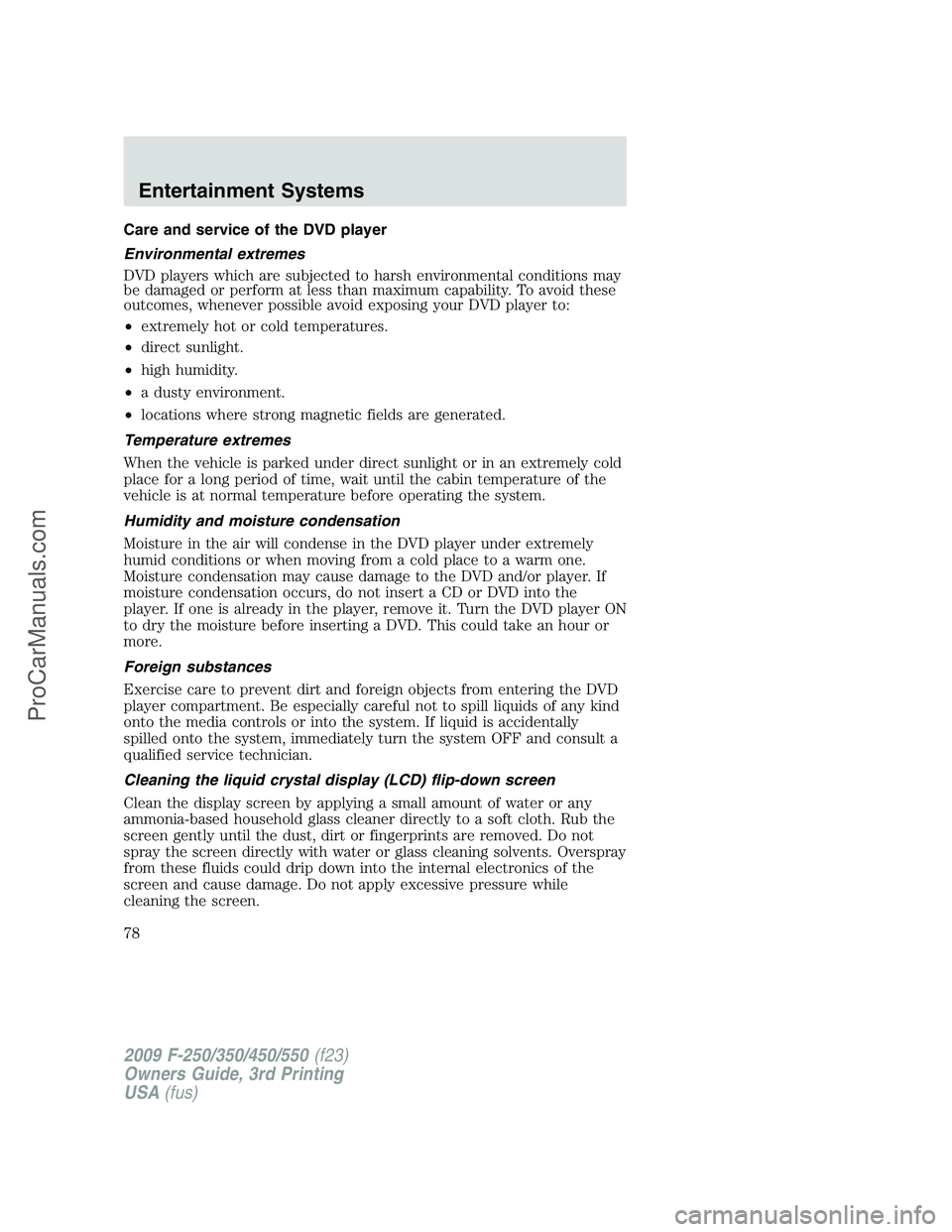 FORD F350 2009 Owners Manual Care and service of the DVD player
Environmental extremes
DVD players which are subjected to harsh environmental conditions may
be damaged or perform at less than maximum capability. To avoid these
ou FORD F350 2009 Owners Manual Care and service of the DVD player
Environmental extremes
DVD players which are subjected to harsh environmental conditions may
be damaged or perform at less than maximum capability. To avoid these
ou