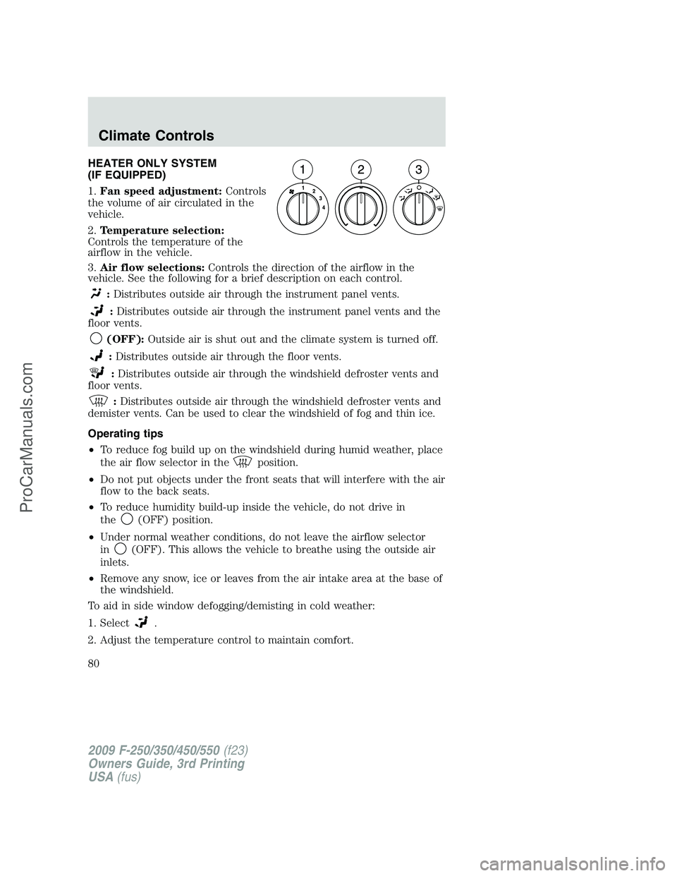 FORD F350 2009 Owners Manual HEATER ONLY SYSTEM
(IF EQUIPPED)
1.Fan speed adjustment:Controls
the volume of air circulated in the
vehicle.
2.Temperature selection:
Controls the temperature of the
airflow in the vehicle.
3.Air flo FORD F350 2009 Owners Manual HEATER ONLY SYSTEM
(IF EQUIPPED)
1.Fan speed adjustment:Controls
the volume of air circulated in the
vehicle.
2.Temperature selection:
Controls the temperature of the
airflow in the vehicle.
3.Air flo