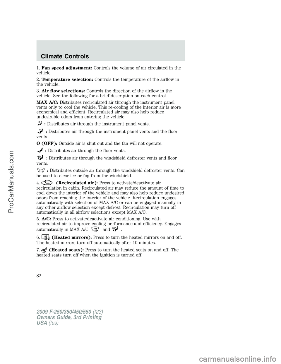 FORD F350 2009 Owners Manual 1.Fan speed adjustment:Controls the volume of air circulated in the
vehicle.
2.Temperature selection:Controls the temperature of the airflow in
the vehicle.
3.Air flow selections:Controls the directio FORD F350 2009 Owners Manual 1.Fan speed adjustment:Controls the volume of air circulated in the
vehicle.
2.Temperature selection:Controls the temperature of the airflow in
the vehicle.
3.Air flow selections:Controls the directio