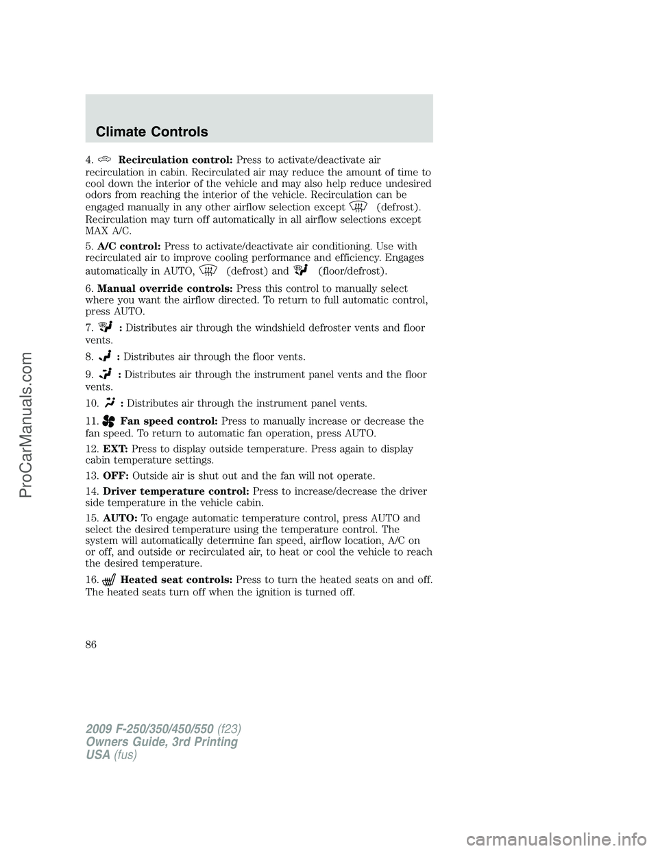FORD F350 2009 Owners Manual 4.Recirculation control:Press to activate/deactivate air
recirculation in cabin. Recirculated air may reduce the amount of time to
cool down the interior of the vehicle and may also help reduce undesi FORD F350 2009 Owners Manual 4.Recirculation control:Press to activate/deactivate air
recirculation in cabin. Recirculated air may reduce the amount of time to
cool down the interior of the vehicle and may also help reduce undesi