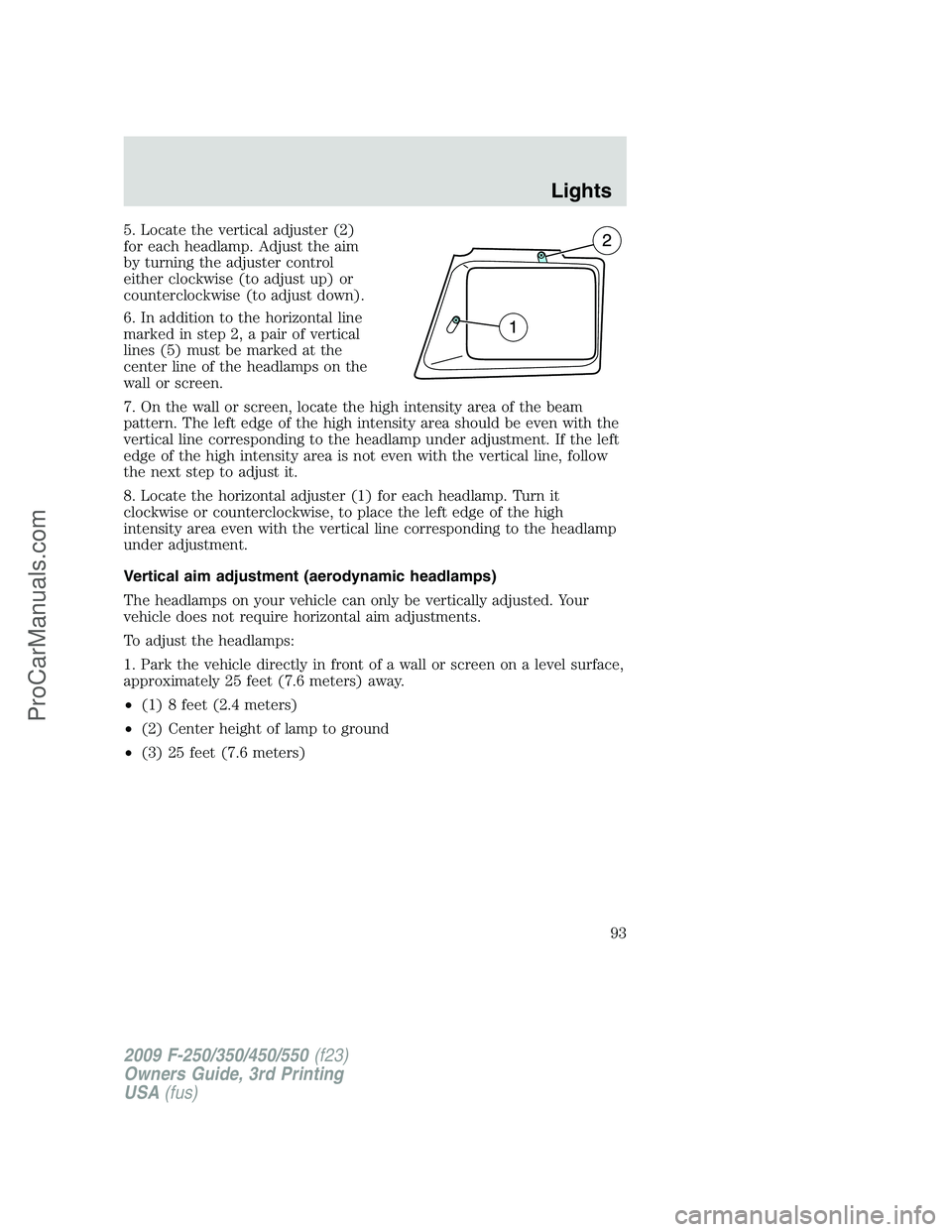 FORD F350 2009 Owners Manual 5. Locate the vertical adjuster (2)
for each headlamp. Adjust the aim
by turning the adjuster control
either clockwise (to adjust up) or
counterclockwise (to adjust down).
6. In addition to the horizo FORD F350 2009 Owners Manual 5. Locate the vertical adjuster (2)
for each headlamp. Adjust the aim
by turning the adjuster control
either clockwise (to adjust up) or
counterclockwise (to adjust down).
6. In addition to the horizo