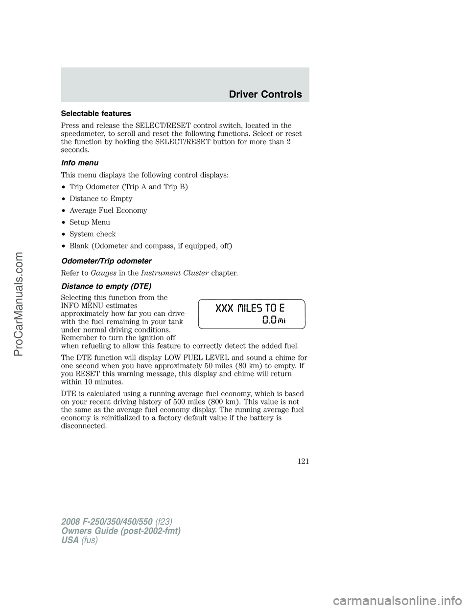 FORD F350 2008  Owners Manual Selectable features
Press and release the SELECT/RESET control switch, located in the
speedometer, to scroll and reset the following functions. Select or reset
the function by holding the SELECT/RESET
