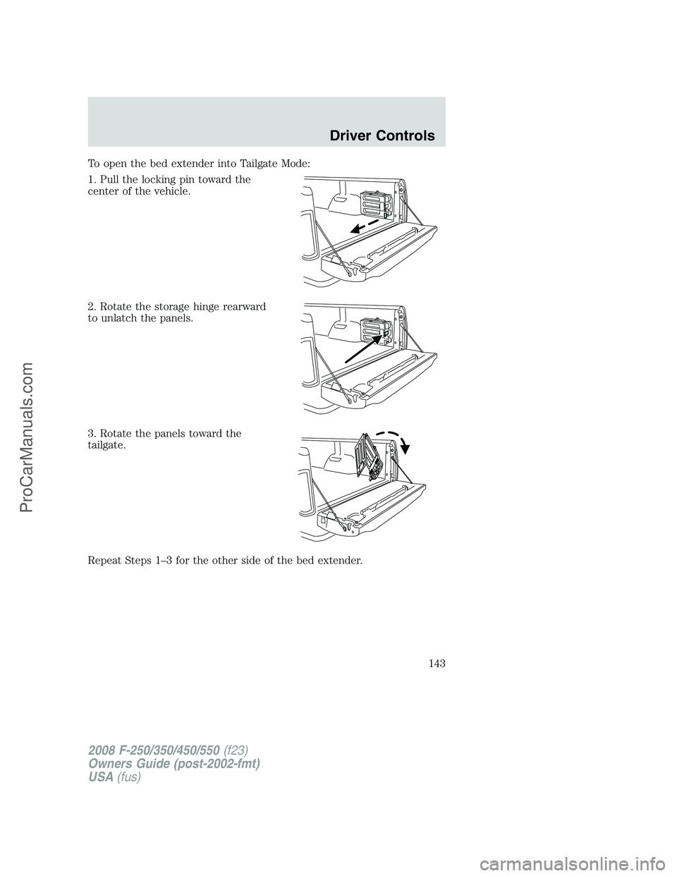 FORD F350 2008  Owners Manual To open the bed extender into Tailgate Mode:
1. Pull the locking pin toward the
center of the vehicle.
2. Rotate the storage hinge rearward
to unlatch the panels.
3. Rotate the panels toward the
tailg