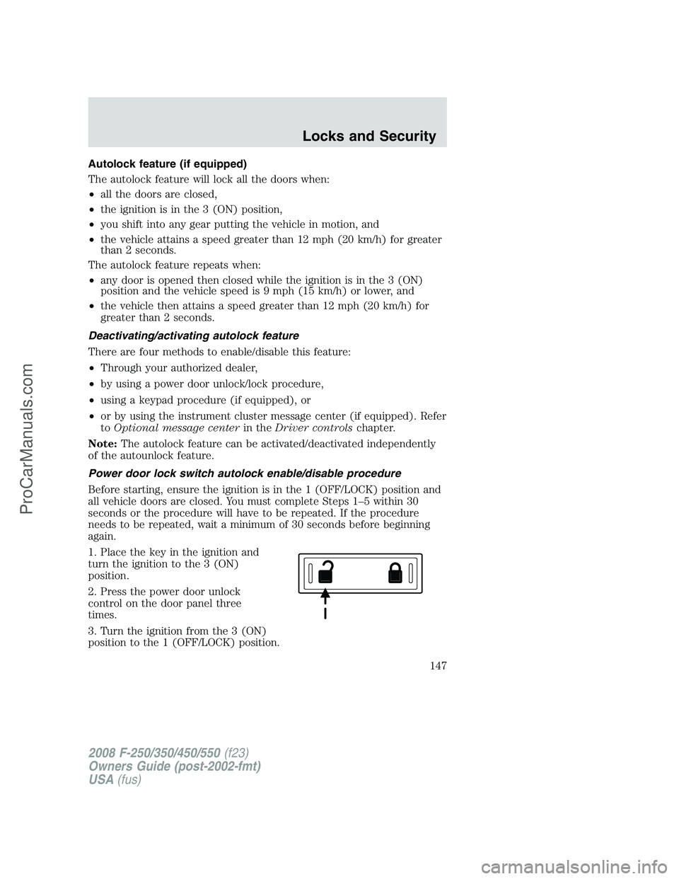 FORD F350 2008  Owners Manual Autolock feature (if equipped)
The autolock feature will lock all the doors when:
•all the doors are closed,
•the ignition is in the 3 (ON) position,
•you shift into any gear putting the vehicle