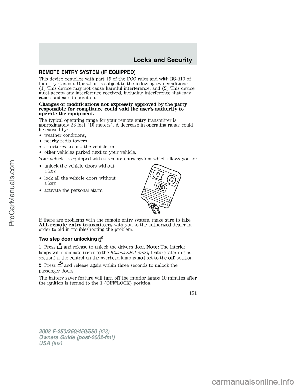 FORD F350 2008  Owners Manual REMOTE ENTRY SYSTEM (IF EQUIPPED)
This device complies with part 15 of the FCC rules and with RS-210 of
Industry Canada. Operation is subject to the following two conditions:
(1) This device may not c