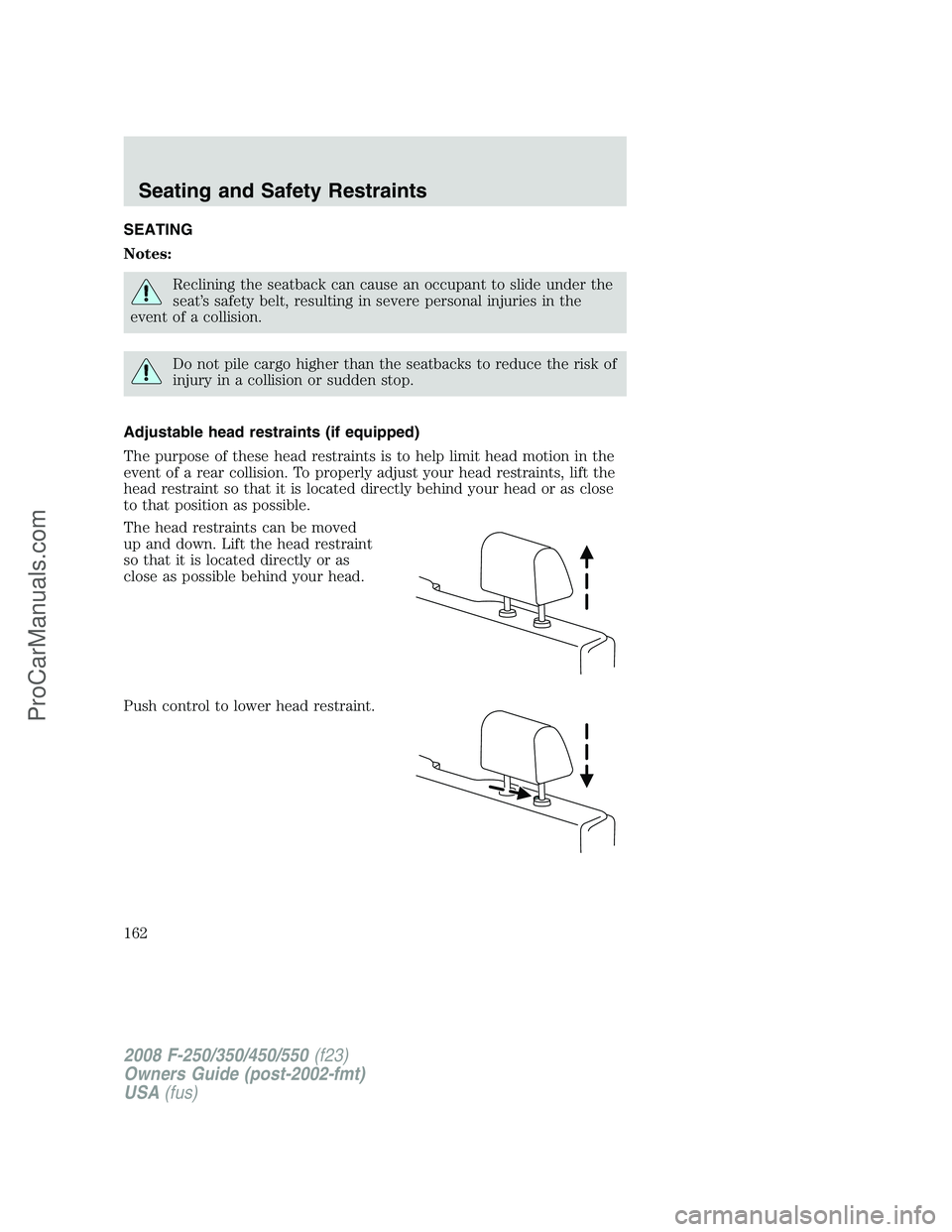 FORD F350 2008  Owners Manual SEATING
Notes:
Reclining the seatback can cause an occupant to slide under the
seat’s safety belt, resulting in severe personal injuries in the
event of a collision.
Do not pile cargo higher than th