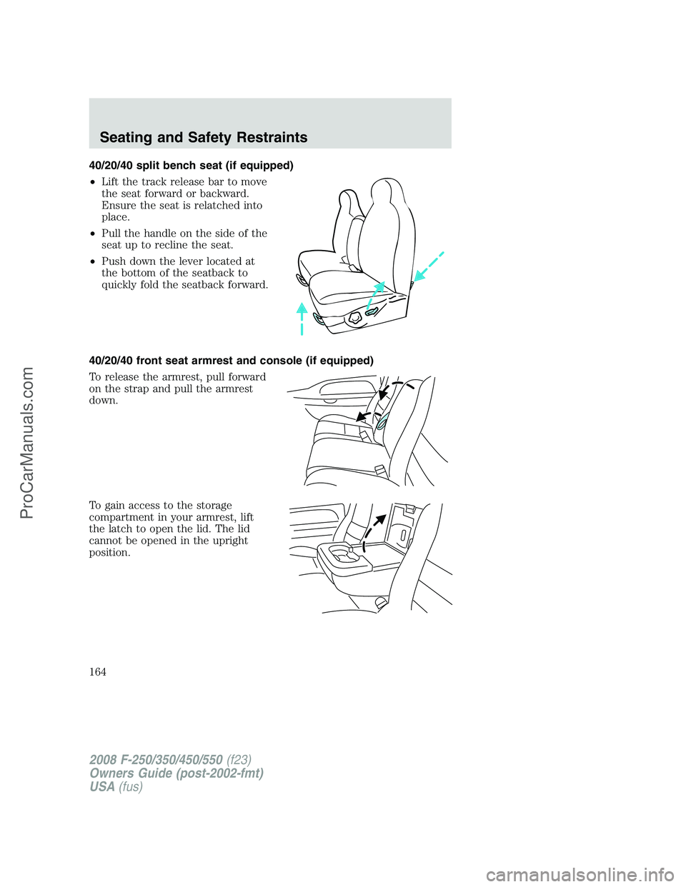 FORD F350 2008  Owners Manual 40/20/40 split bench seat (if equipped)
•Lift the track release bar to move
the seat forward or backward.
Ensure the seat is relatched into
place.
•Pull the handle on the side of the
seat up to re