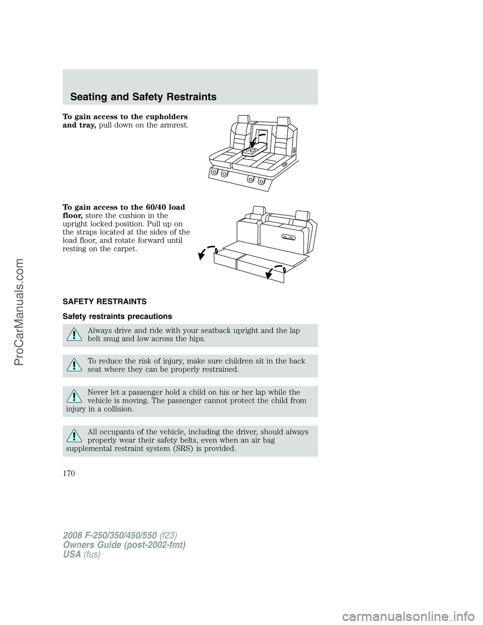 FORD F350 2008  Owners Manual To gain access to the cupholders
and tray,pull down on the armrest.
To gain access to the 60/40 load
floor,store the cushion in the
upright locked position. Pull up on
the straps located at the sides 