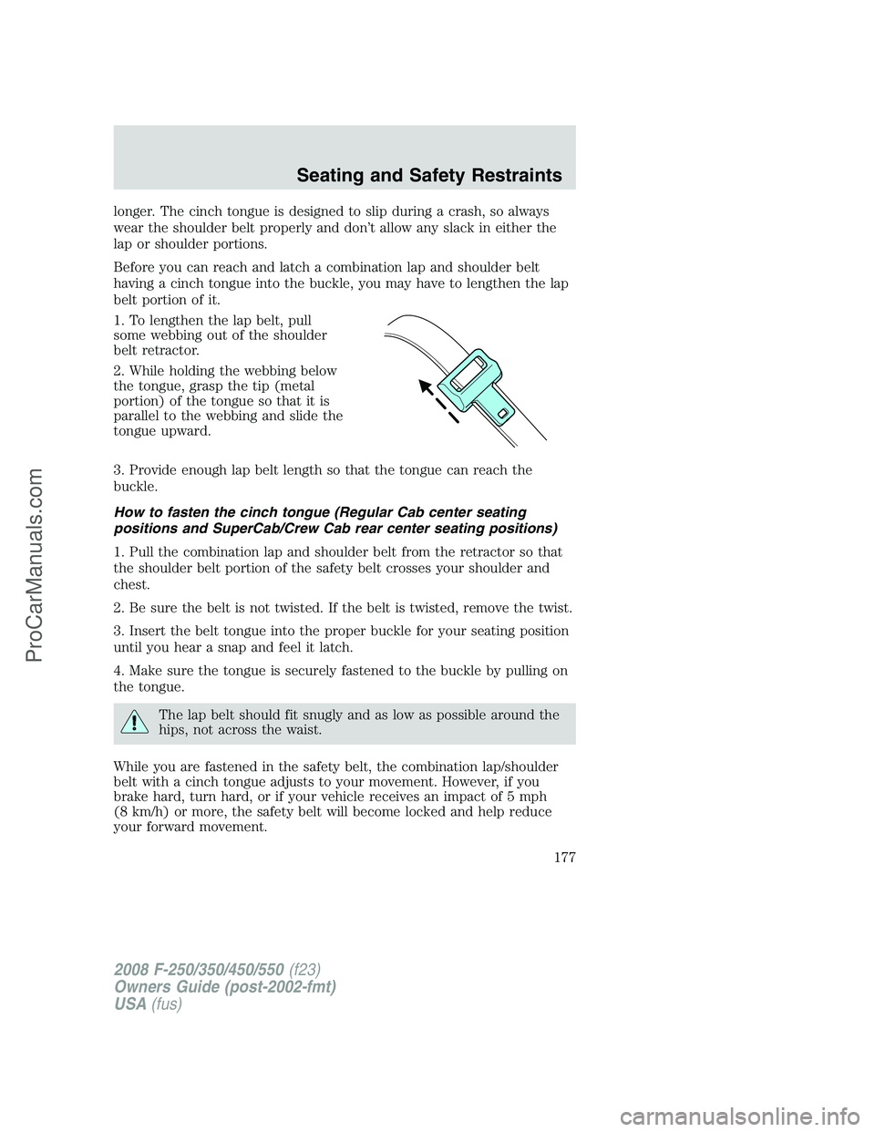 FORD F350 2008  Owners Manual longer. The cinch tongue is designed to slip during a crash, so always
wear the shoulder belt properly and don’t allow any slack in either the
lap or shoulder portions.
Before you can reach and latc