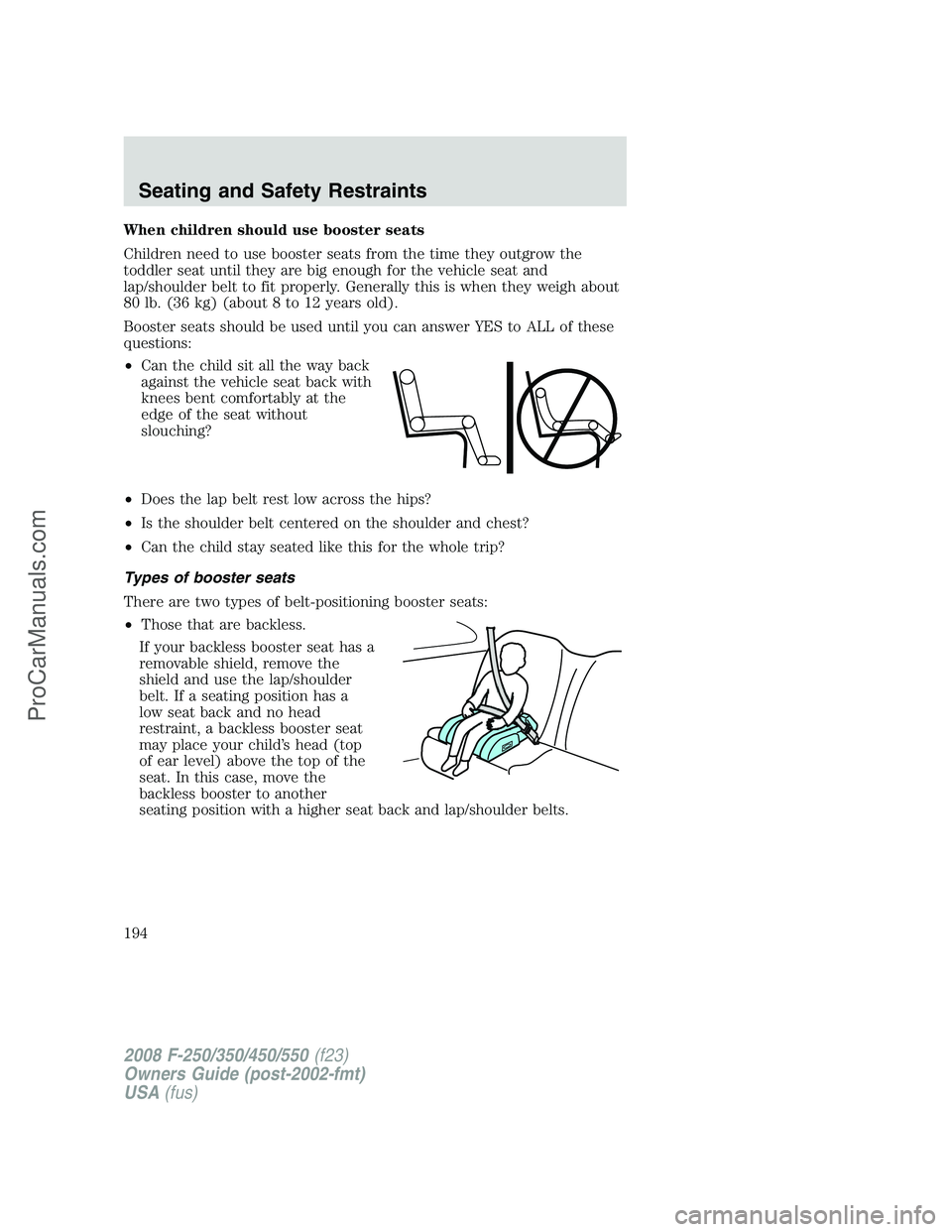 FORD F350 2008  Owners Manual When children should use booster seats
Children need to use booster seats from the time they outgrow the
toddler seat until they are big enough for the vehicle seat and
lap/shoulder belt to fit proper