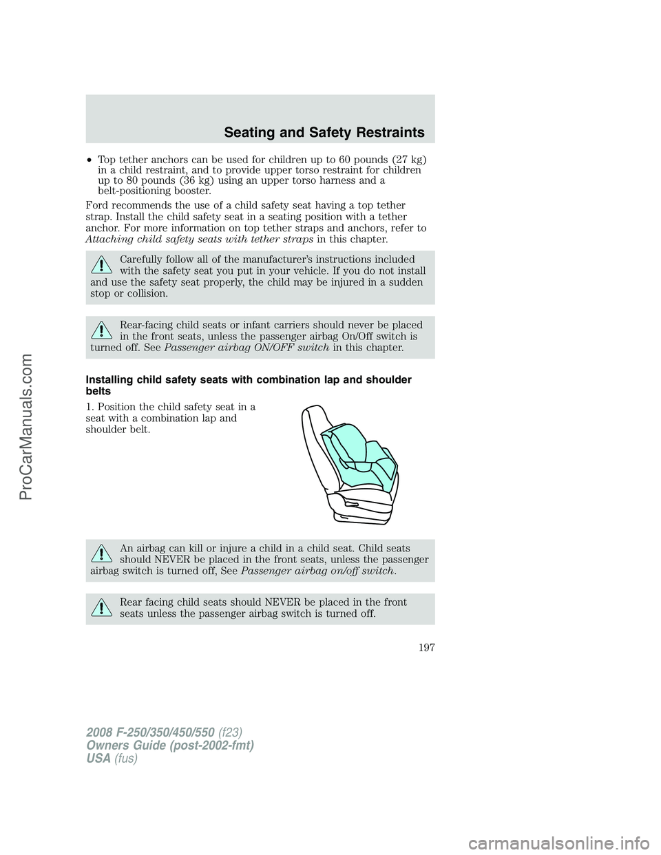 FORD F350 2008  Owners Manual •Top tether anchors can be used for children up to 60 pounds (27 kg)
in a child restraint, and to provide upper torso restraint for children
up to 80 pounds (36 kg) using an upper torso harness and 