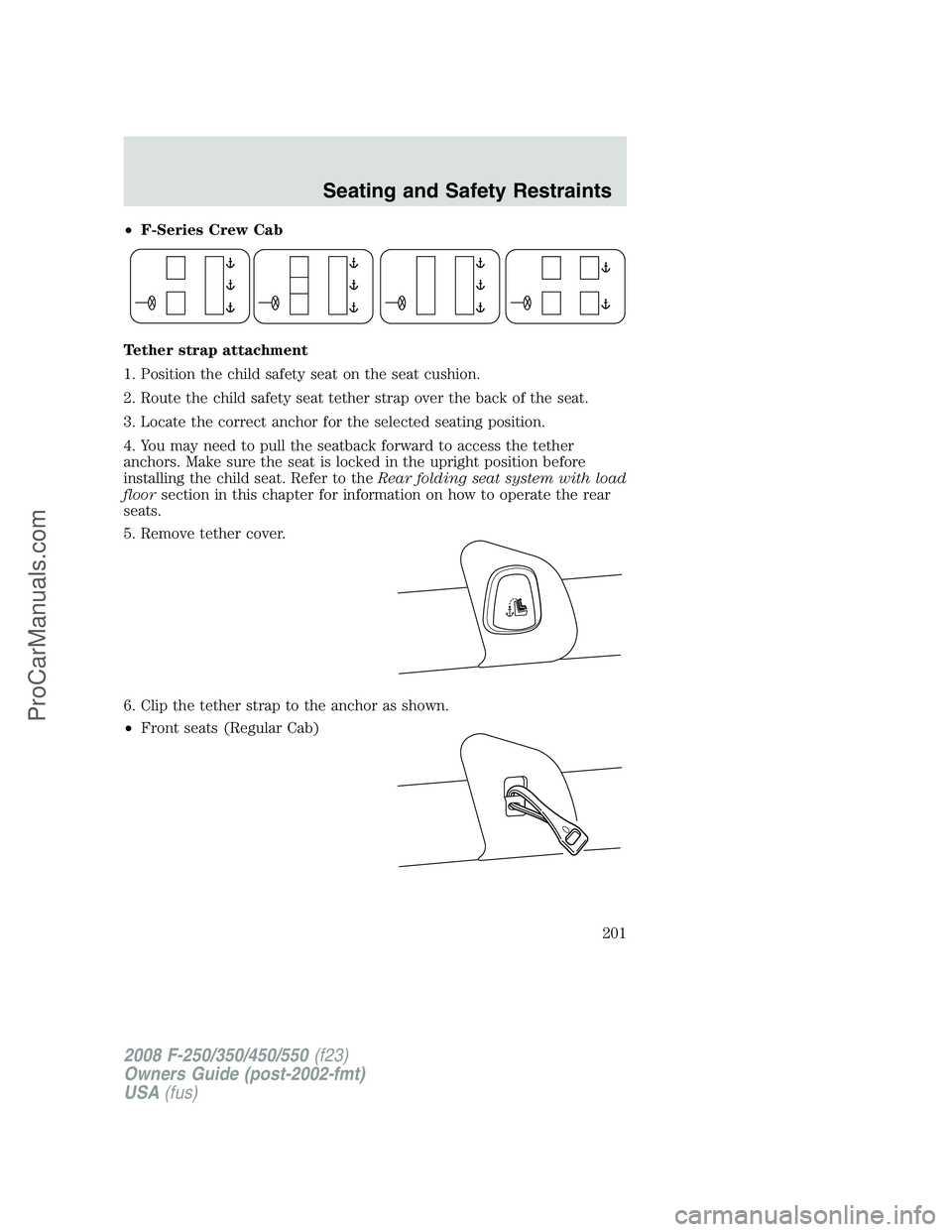 FORD F350 2008  Owners Manual •F-Series Crew Cab
Tether strap attachment
1. Position the child safety seat on the seat cushion.
2. Route the child safety seat tether strap over the back of the seat.
3. Locate the correct anchor 