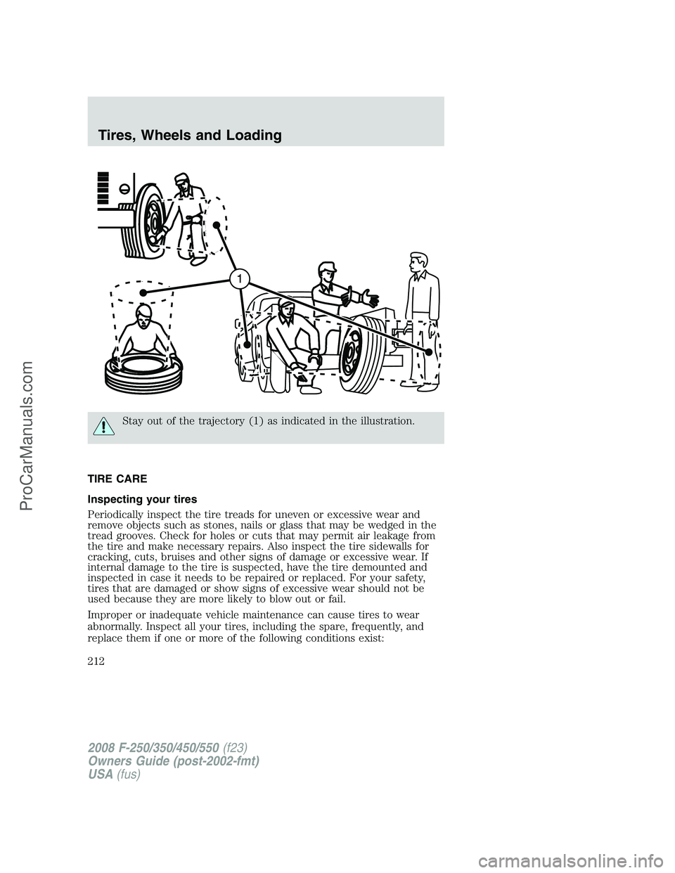 FORD F350 2008  Owners Manual Stay out of the trajectory (1) as indicated in the illustration.
TIRE CARE
Inspecting your tires
Periodically inspect the tire treads for uneven or excessive wear and
remove objects such as stones, na