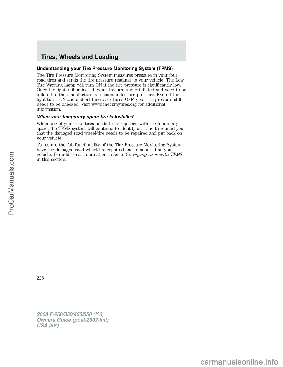 FORD F350 2008  Owners Manual Understanding your Tire Pressure Monitoring System (TPMS)
The Tire Pressure Monitoring System measures pressure in your four
road tires and sends the tire pressure readings to your vehicle. The Low
Ti