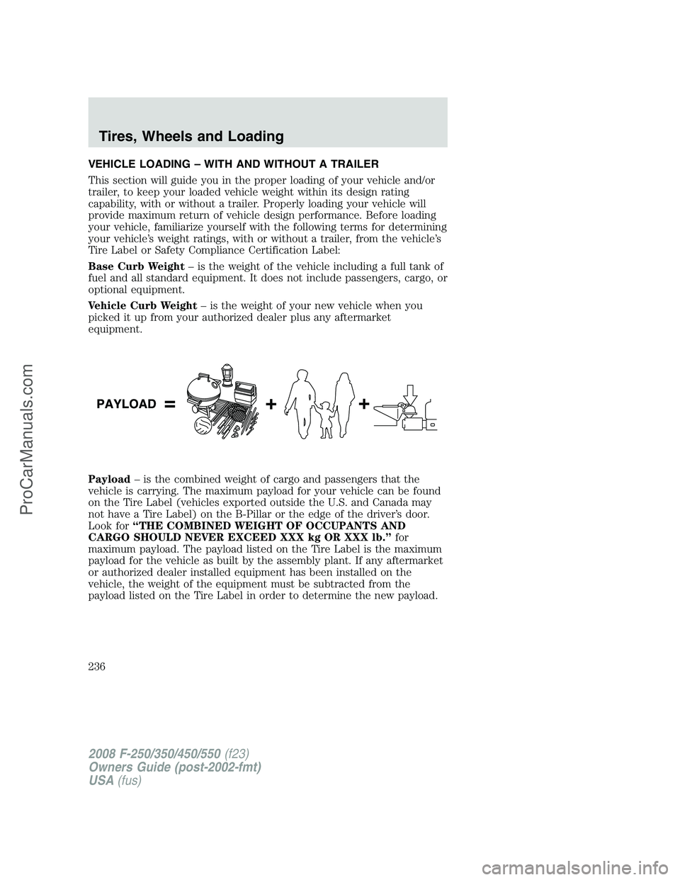 FORD F350 2008  Owners Manual VEHICLE LOADING – WITH AND WITHOUT A TRAILER
This section will guide you in the proper loading of your vehicle and/or
trailer, to keep your loaded vehicle weight within its design rating
capability,