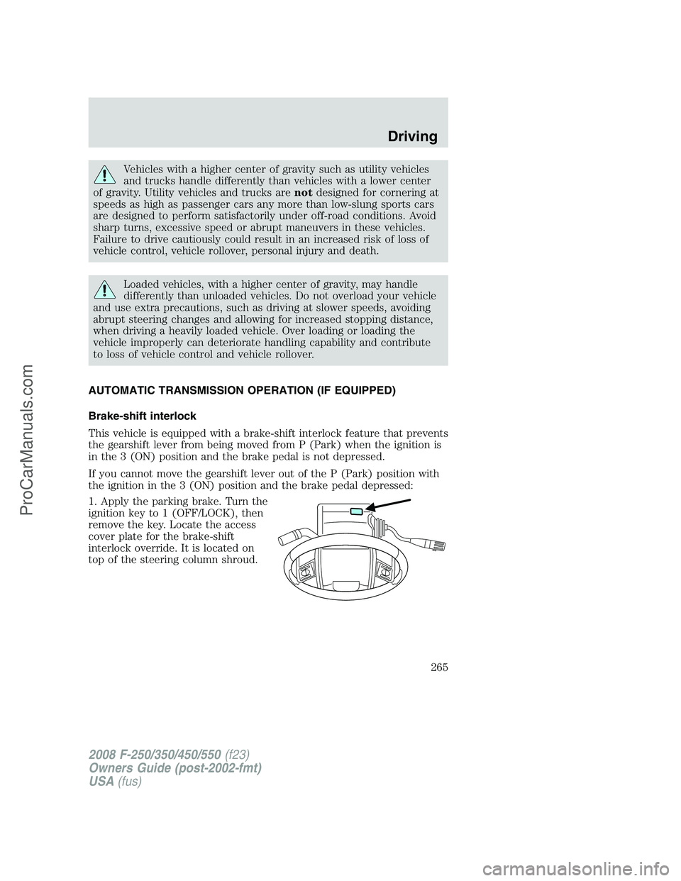 FORD F350 2008  Owners Manual Vehicles with a higher center of gravity such as utility vehicles
and trucks handle differently than vehicles with a lower center
of gravity. Utility vehicles and trucks arenotdesigned for cornering a