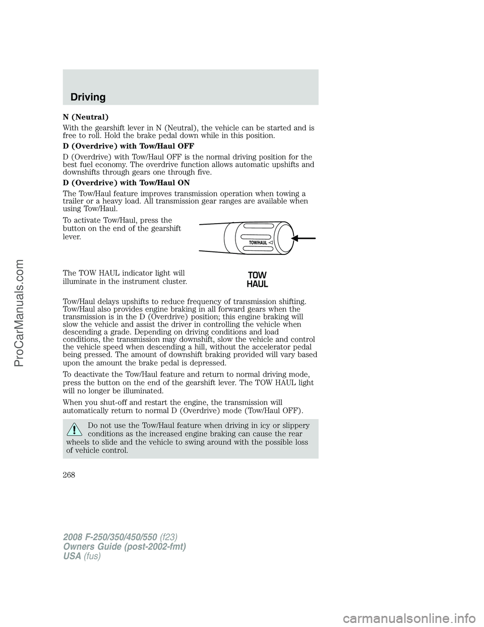 FORD F350 2008  Owners Manual N (Neutral)
With the gearshift lever in N (Neutral), the vehicle can be started and is
free to roll. Hold the brake pedal down while in this position.
D (Overdrive) with Tow/Haul OFF
D (Overdrive) wit