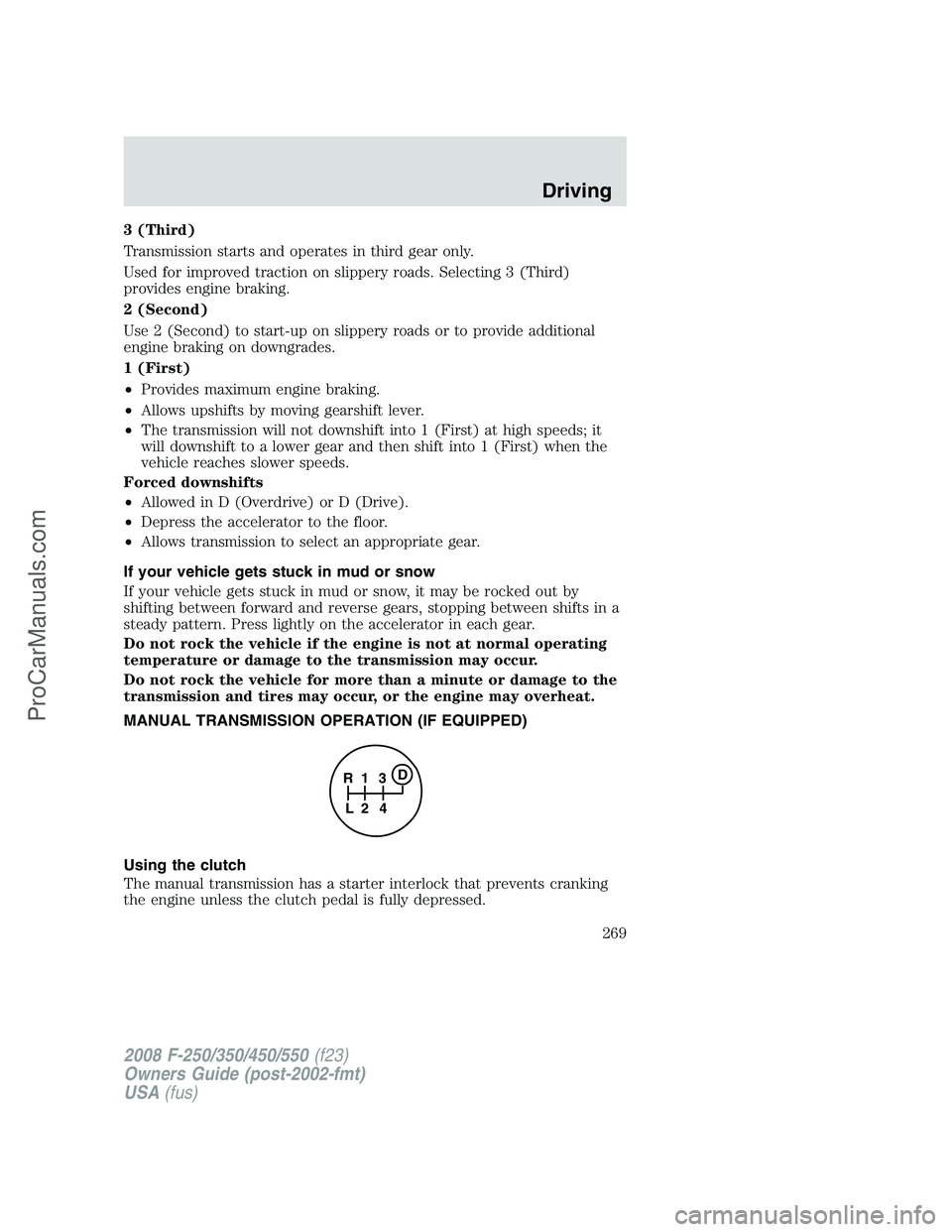 FORD F350 2008  Owners Manual 3 (Third)
Transmission starts and operates in third gear only.
Used for improved traction on slippery roads. Selecting 3 (Third)
provides engine braking.
2 (Second)
Use 2 (Second) to start-up on slipp