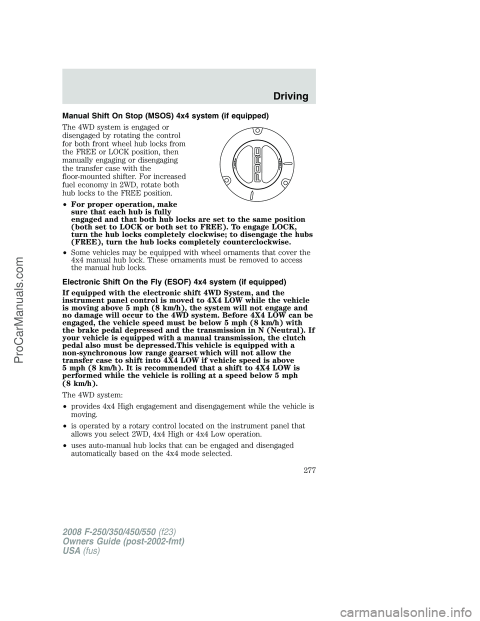 FORD F350 2008  Owners Manual Manual Shift On Stop (MSOS) 4x4 system (if equipped)
The 4WD system is engaged or
disengaged by rotating the control
for both front wheel hub locks from
the FREE or LOCK position, then
manually engagi