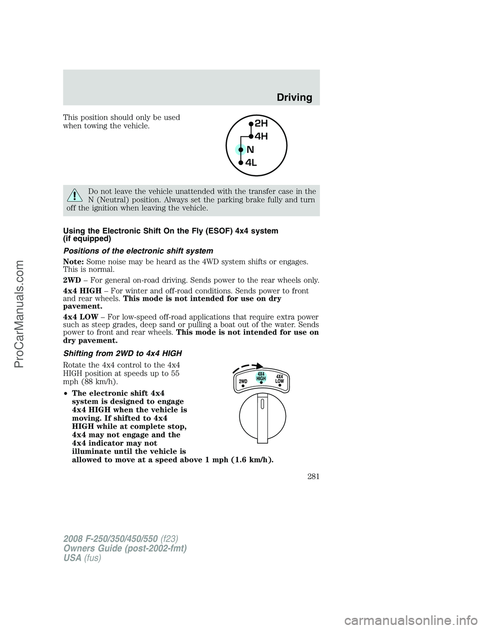 FORD F350 2008  Owners Manual This position should only be used
when towing the vehicle.
Do not leave the vehicle unattended with the transfer case in the
N (Neutral) position. Always set the parking brake fully and turn
off the i