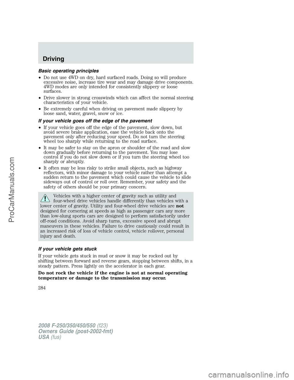 FORD F350 2008  Owners Manual Basic operating principles
•Do not use 4WD on dry, hard surfaced roads. Doing so will produce
excessive noise, increase tire wear and may damage drive components.
4WD modes are only intended for con