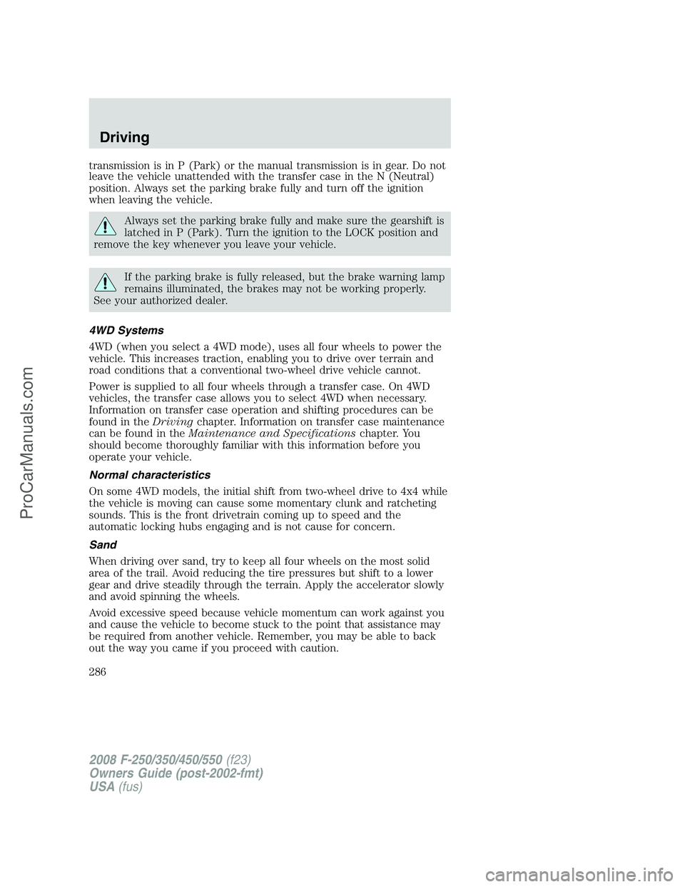 FORD F350 2008  Owners Manual transmission is in P (Park) or the manual transmission is in gear. Do not
leave the vehicle unattended with the transfer case in the N (Neutral)
position. Always set the parking brake fully and turn o