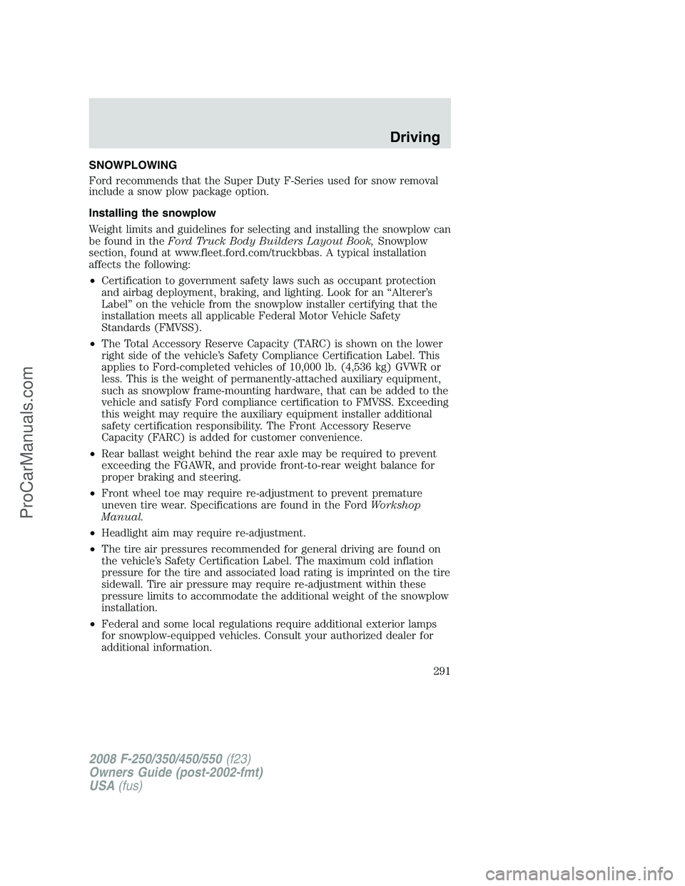 FORD F350 2008  Owners Manual SNOWPLOWING
Ford recommends that the Super Duty F-Series used for snow removal
include a snow plow package option.
Installing the snowplow
Weight limits and guidelines for selecting and installing the
