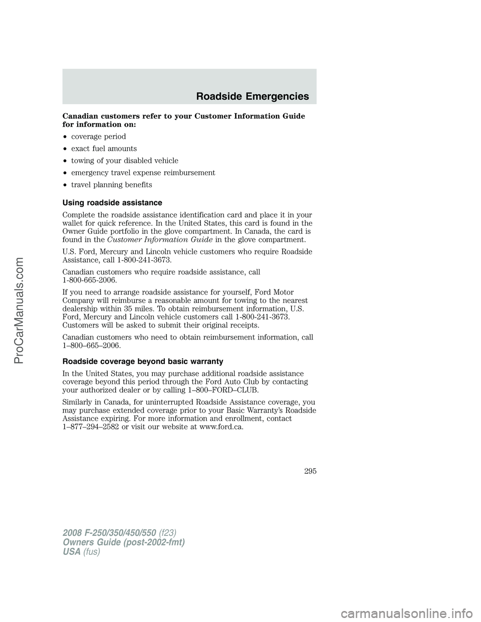 FORD F350 2008  Owners Manual Canadian customers refer to your Customer Information Guide
for information on:
•coverage period
•exact fuel amounts
•towing of your disabled vehicle
•emergency travel expense reimbursement
