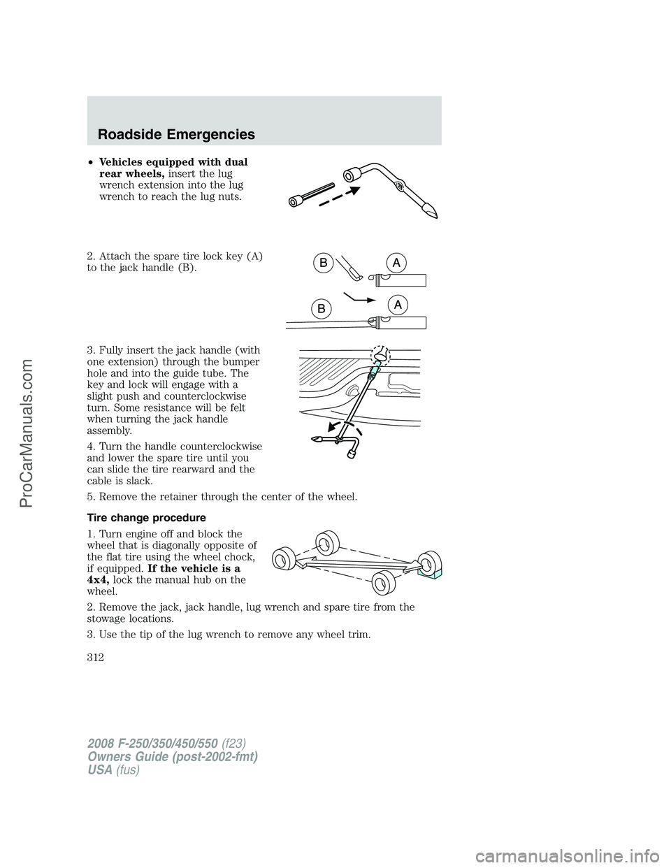 FORD F350 2008  Owners Manual •Vehicles equipped with dual
rear wheels,insert the lug
wrench extension into the lug
wrench to reach the lug nuts.
2. Attach the spare tire lock key (A)
to the jack handle (B).
3. Fully insert the 