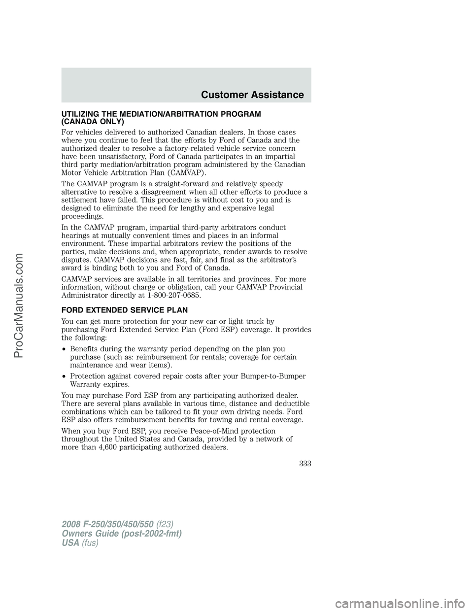 FORD F350 2008  Owners Manual UTILIZING THE MEDIATION/ARBITRATION PROGRAM
(CANADA ONLY)
For vehicles delivered to authorized Canadian dealers. In those cases
where you continue to feel that the efforts by Ford of Canada and the
au