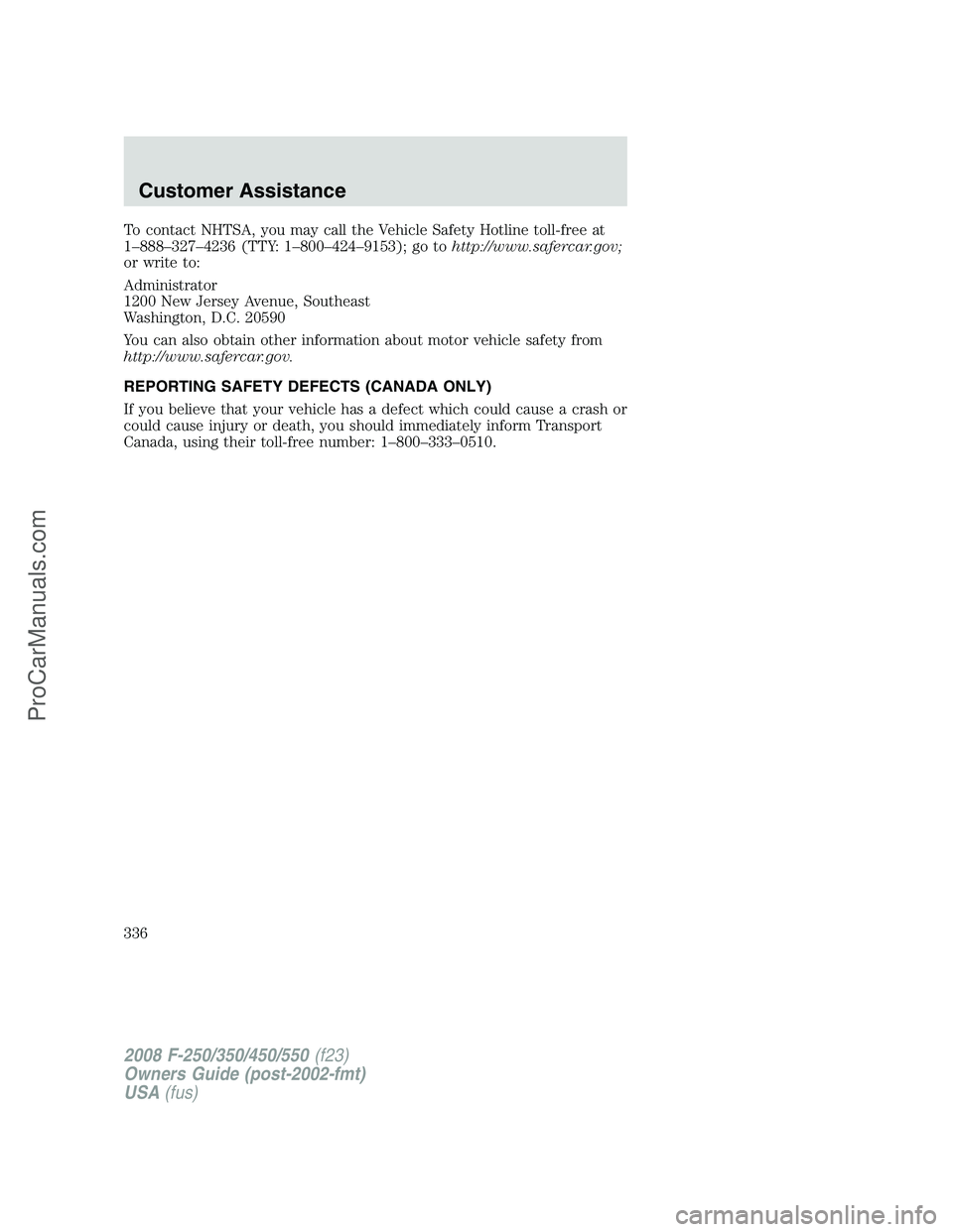 FORD F350 2008  Owners Manual To contact NHTSA, you may call the Vehicle Safety Hotline toll-free at
1–888–327–4236 (TTY: 1–800–424–9153); go tohttp://www.safercar.gov;
or write to:
Administrator
1200 New Jersey Avenue