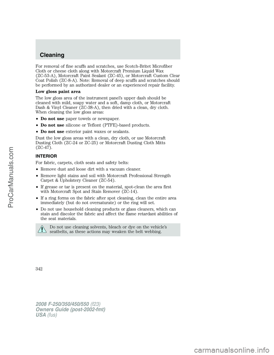 FORD F350 2008  Owners Manual For removal of fine scuffs and scratches, use Scotch-Britet Microfiber
Cloth or cheese cloth along with Motorcraft Premium Liquid Wax
(ZC-53-A), Motorcraft Paint Sealant (ZC-45), or Motorcraft Custom 