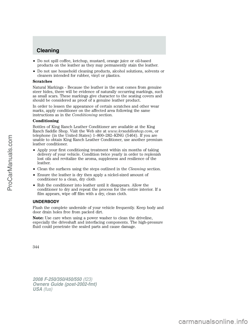 FORD F350 2008  Owners Manual •Do not spill coffee, ketchup, mustard, orange juice or oil-based
products on the leather as they may permanently stain the leather.
•Do not use household cleaning products, alcohol solutions, sol