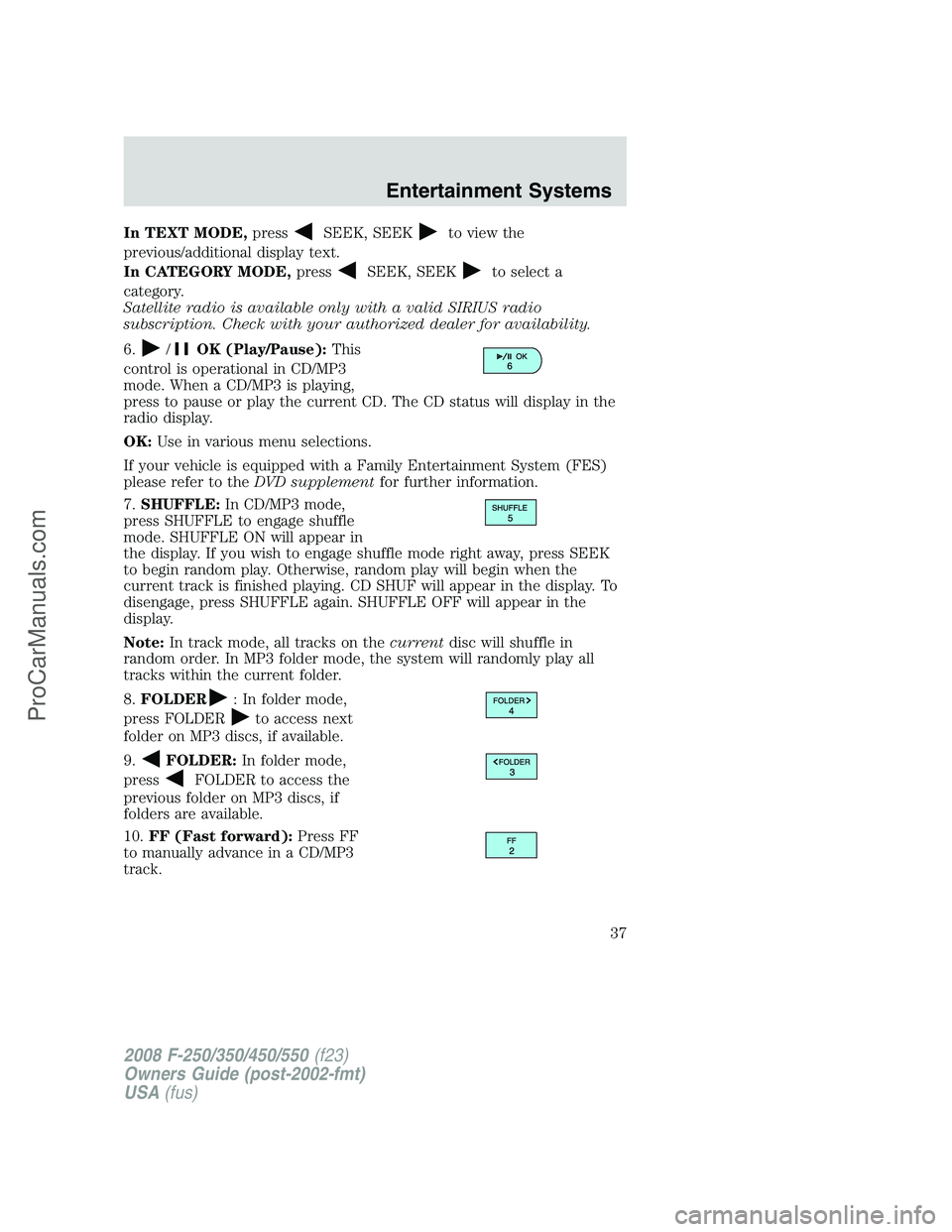 FORD F350 2008 Owners Manual In TEXT MODE,pressSEEK, SEEKto view the
previous/additional display text.
In CATEGORY MODE,press
SEEK, SEEKto select a
category.
Satellite radio is available only with a valid SIRIUS radio
subscriptio FORD F350 2008 Owners Manual In TEXT MODE,pressSEEK, SEEKto view the
previous/additional display text.
In CATEGORY MODE,press
SEEK, SEEKto select a
category.
Satellite radio is available only with a valid SIRIUS radio
subscriptio