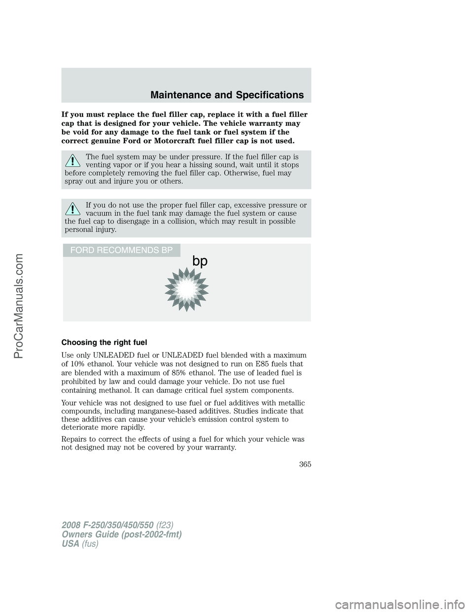 FORD F350 2008  Owners Manual If you must replace the fuel filler cap, replace it with a fuel filler
cap that is designed for your vehicle. The vehicle warranty may
be void for any damage to the fuel tank or fuel system if the
cor