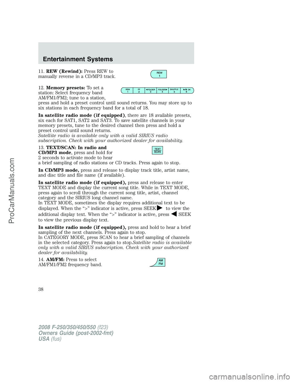 FORD F350 2008 Owners Manual 11.REW (Rewind):Press REW to
manually reverse in a CD/MP3 track.
12.Memory presets:To set a
station: Select frequency band
AM/FM1/FM2; tune to a station,
press and hold a preset control until sound re FORD F350 2008 Owners Manual 11.REW (Rewind):Press REW to
manually reverse in a CD/MP3 track.
12.Memory presets:To set a
station: Select frequency band
AM/FM1/FM2; tune to a station,
press and hold a preset control until sound re