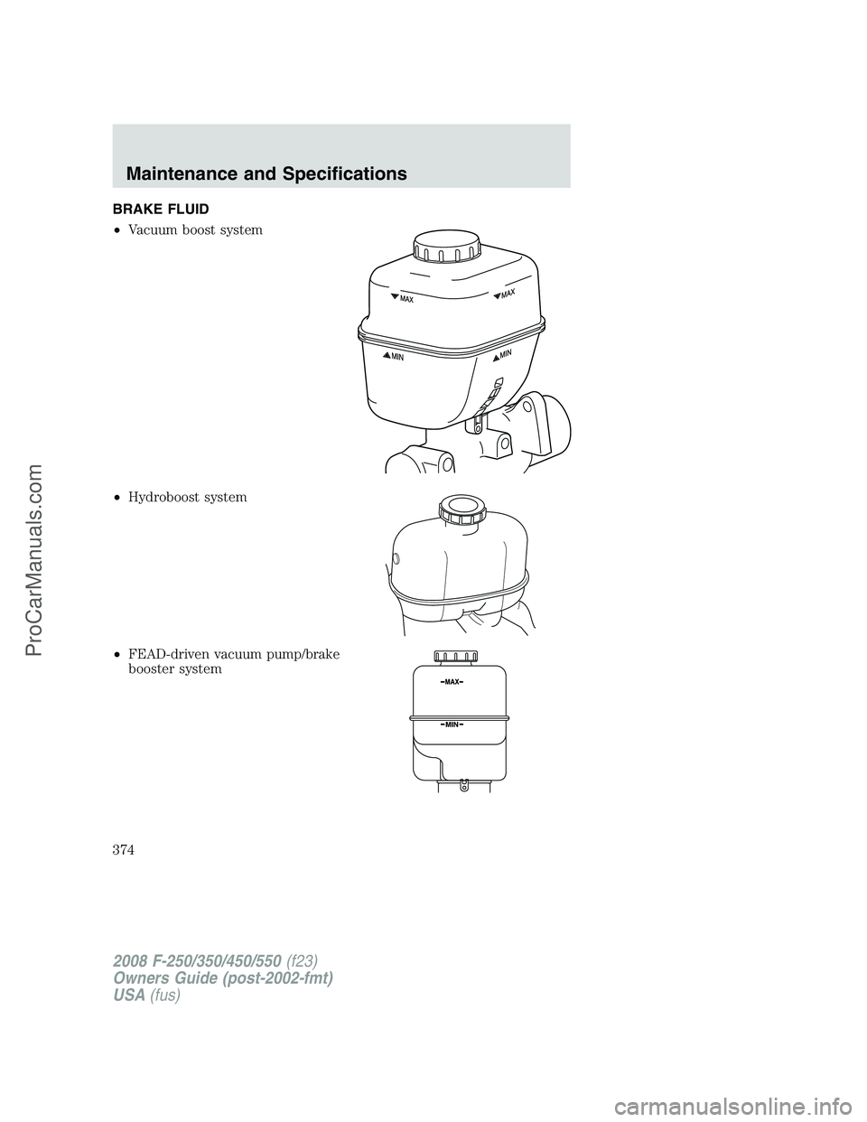 FORD F350 2008  Owners Manual BRAKE FLUID
•Vacuum boost system
•Hydroboost system
•FEAD-driven vacuum pump/brake
booster system
2008 F-250/350/450/550(f23)
Owners Guide (post-2002-fmt)
USA(fus)
Maintenance and Specifications
