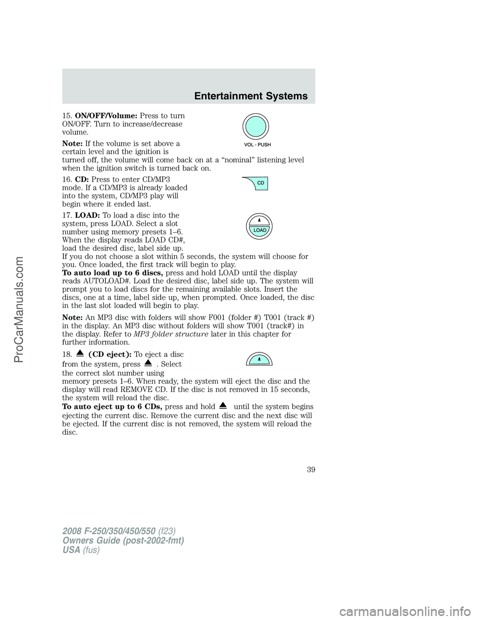 FORD F350 2008 Owners Manual 15.ON/OFF/Volume:Press to turn
ON/OFF. Turn to increase/decrease
volume.
Note:If the volume is set above a
certain level and the ignition is
turned off, the volume will come back on at a “nominal” FORD F350 2008 Owners Manual 15.ON/OFF/Volume:Press to turn
ON/OFF. Turn to increase/decrease
volume.
Note:If the volume is set above a
certain level and the ignition is
turned off, the volume will come back on at a “nominal”