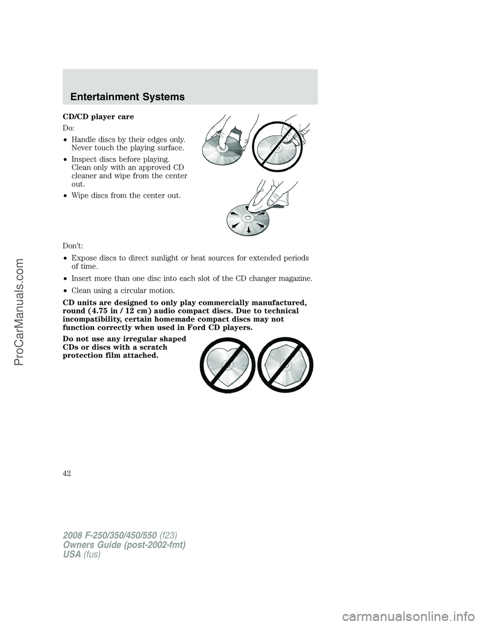 FORD F350 2008  Owners Manual CD/CD player care
Do:
•Handle discs by their edges only.
Never touch the playing surface.
•Inspect discs before playing.
Clean only with an approved CD
cleaner and wipe from the center
out.
•Wip