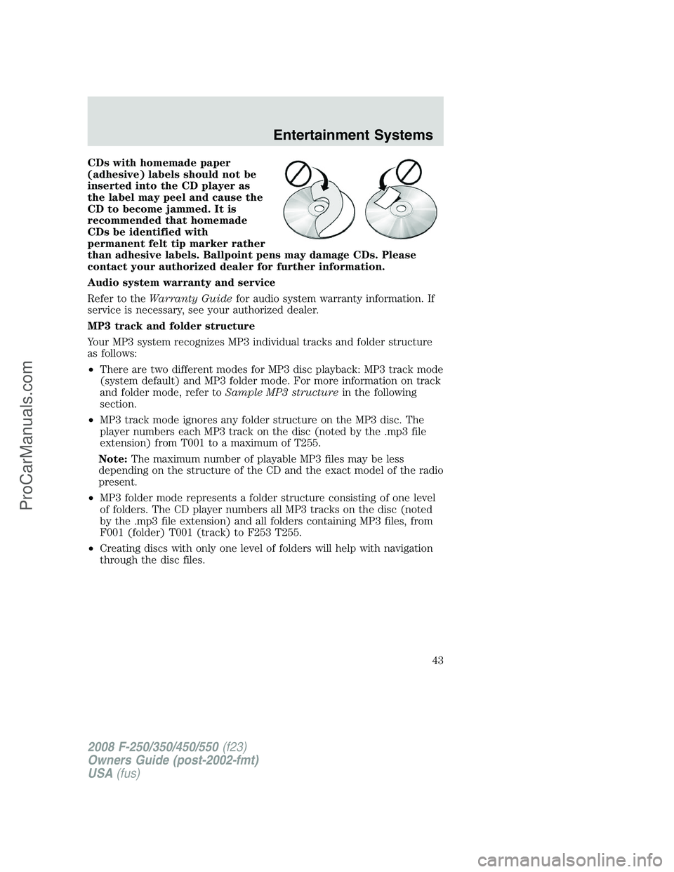FORD F350 2008 Owners Manual CDs with homemade paper
(adhesive) labels should not be
inserted into the CD player as
the label may peel and cause the
CD to become jammed. It is
recommended that homemade
CDs be identified with
perm FORD F350 2008 Owners Manual CDs with homemade paper
(adhesive) labels should not be
inserted into the CD player as
the label may peel and cause the
CD to become jammed. It is
recommended that homemade
CDs be identified with
perm