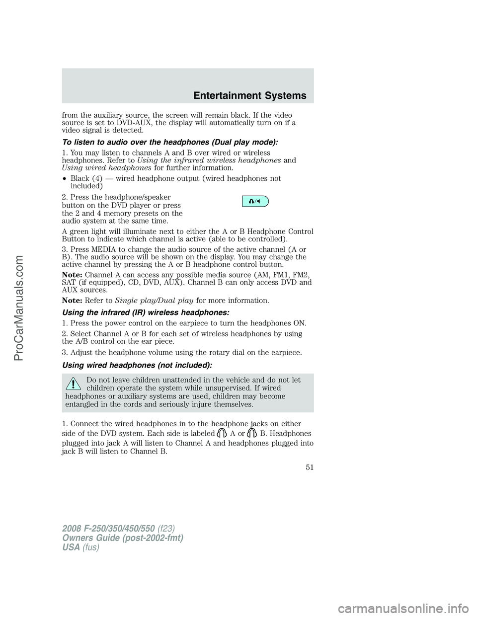 FORD F350 2008  Owners Manual from the auxiliary source, the screen will remain black. If the video
source is set to DVD-AUX, the display will automatically turn on if a
video signal is detected.
To listen to audio over the headph