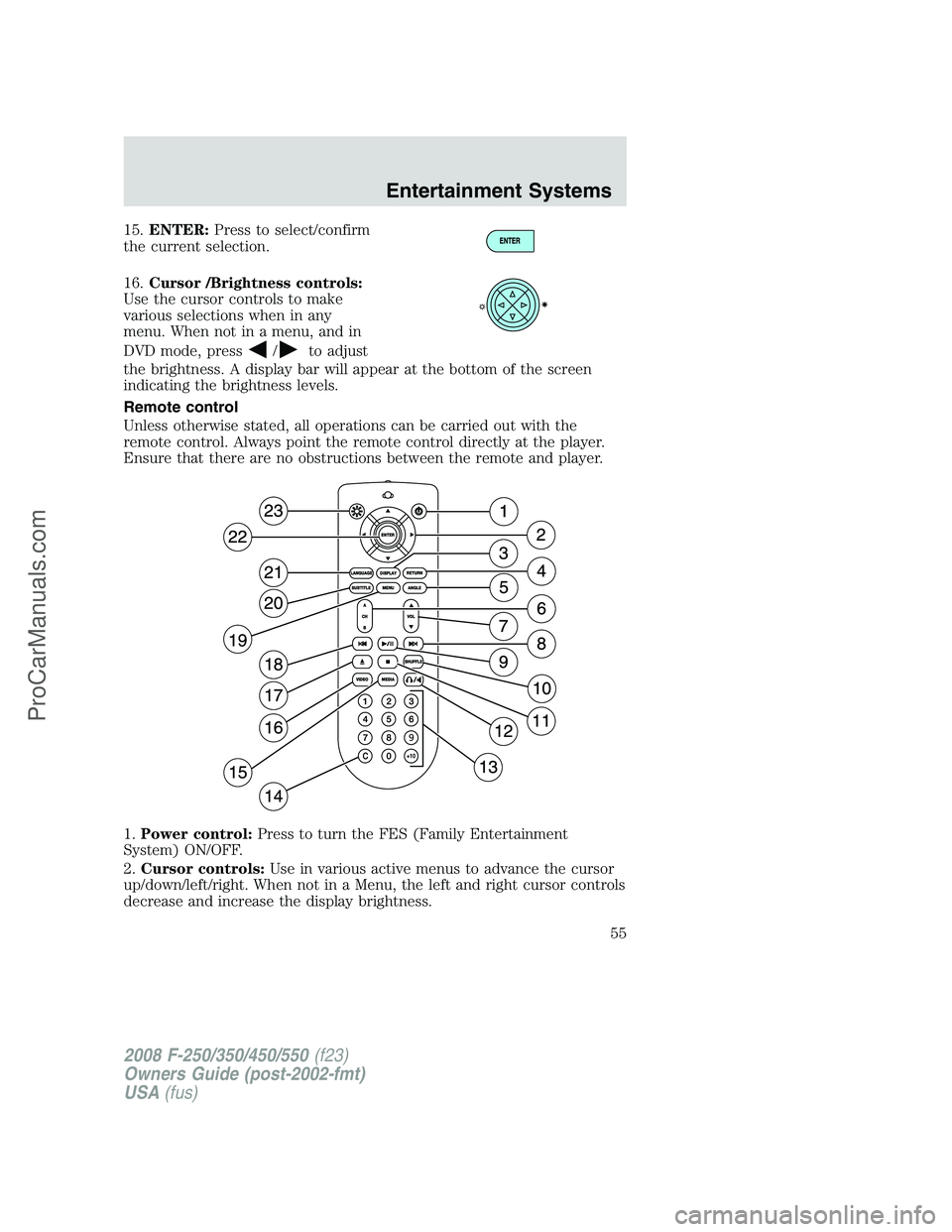 FORD F350 2008  Owners Manual 15.ENTER:Press to select/confirm
the current selection.
16.Cursor /Brightness controls:
Use the cursor controls to make
various selections when in any
menu. When not in a menu, and in
DVD mode, press
