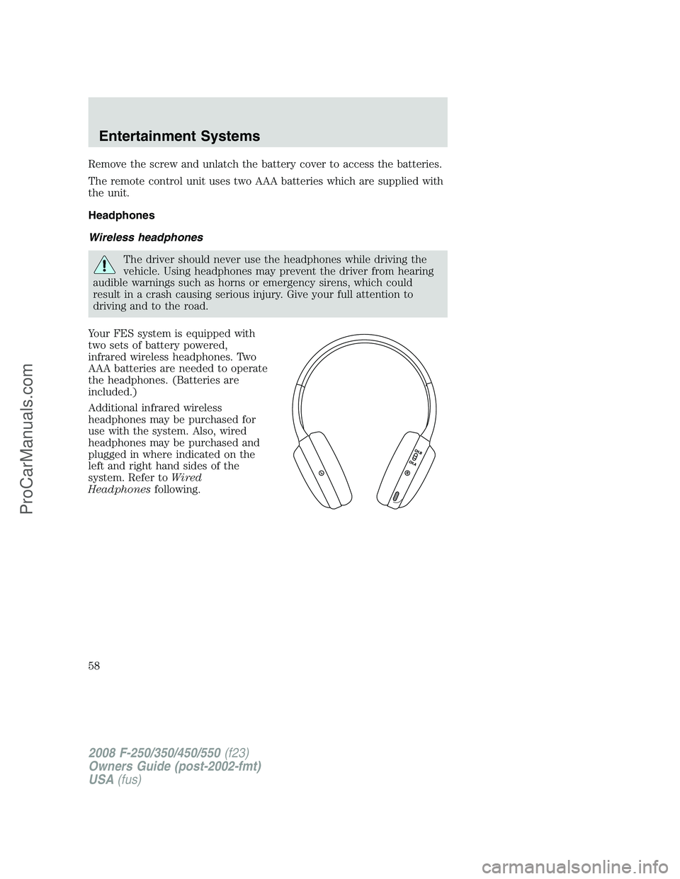 FORD F350 2008  Owners Manual Remove the screw and unlatch the battery cover to access the batteries.
The remote control unit uses two AAA batteries which are supplied with
the unit.
Headphones
Wireless headphones
The driver shoul