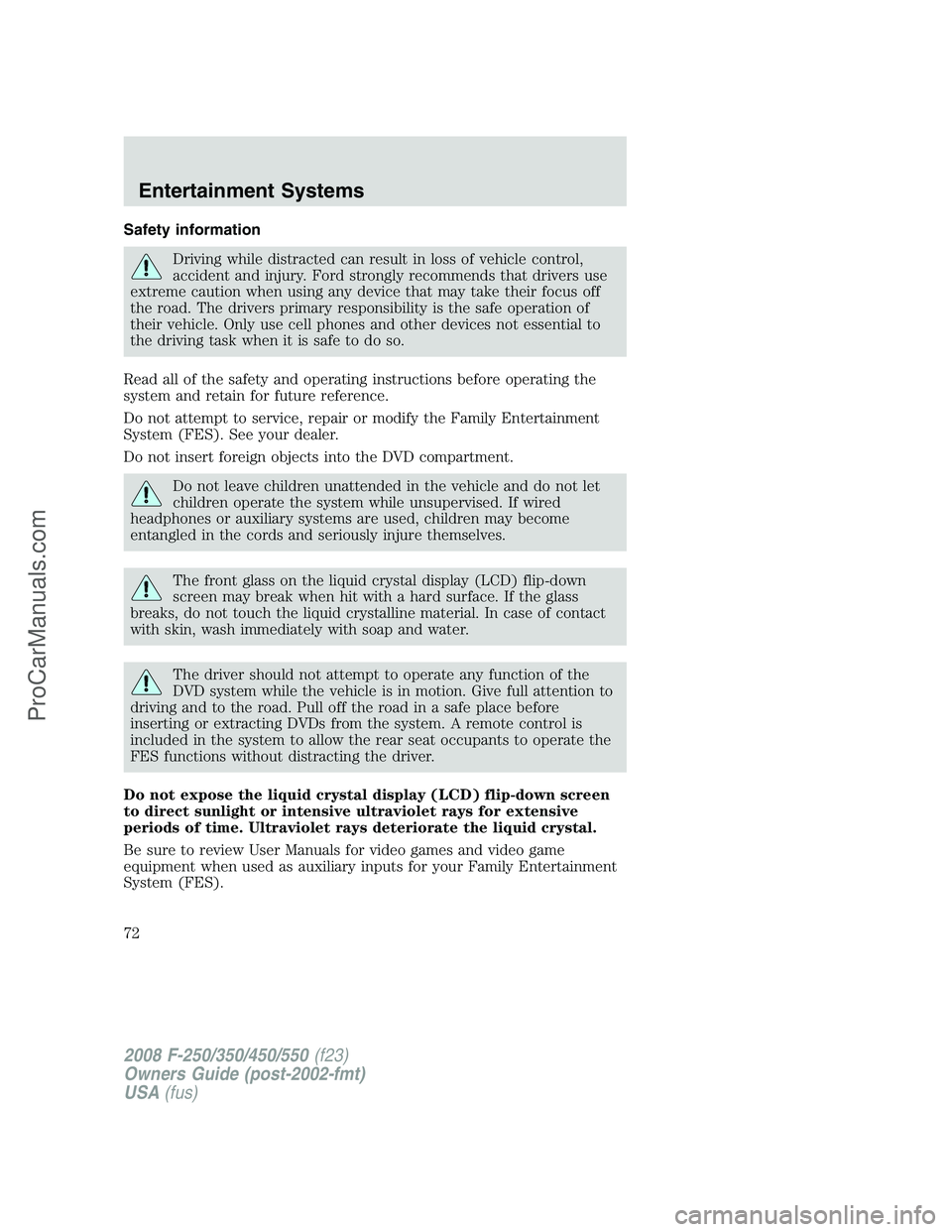 FORD F350 2008 Owners Manual Safety information
Driving while distracted can result in loss of vehicle control,
accident and injury. Ford strongly recommends that drivers use
extreme caution when using any device that may take th FORD F350 2008 Owners Manual Safety information
Driving while distracted can result in loss of vehicle control,
accident and injury. Ford strongly recommends that drivers use
extreme caution when using any device that may take th